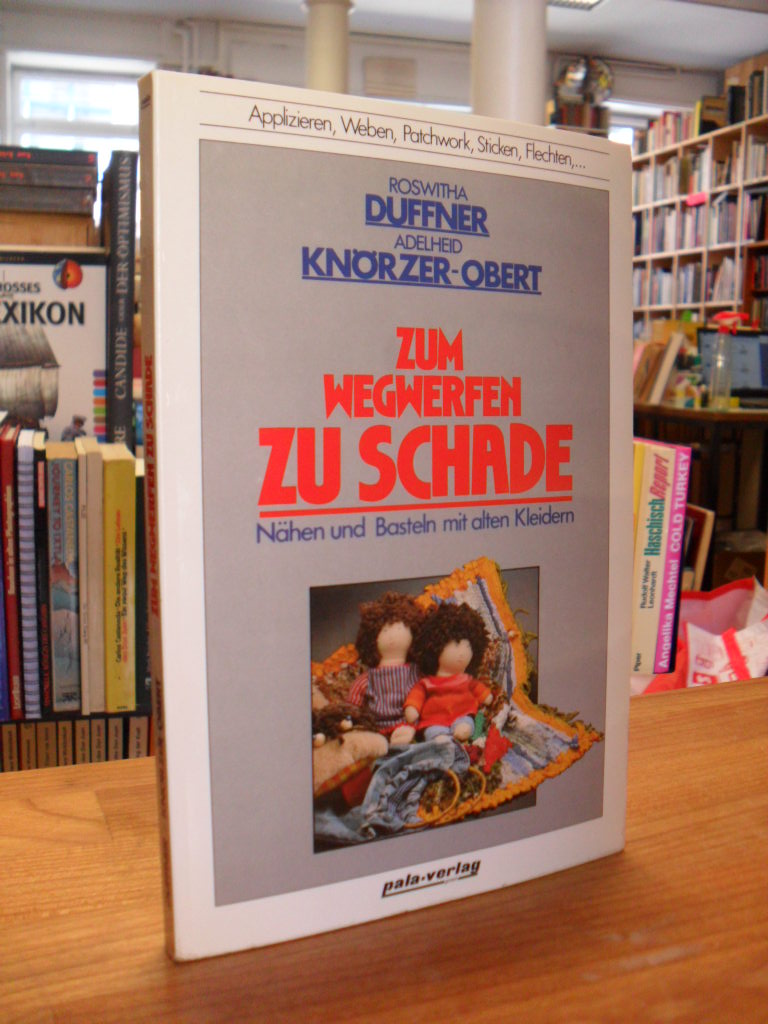 Duffner, Zum Wegwerfen zu schade – Nähen und Basteln mit alten Kleidern, Duffner, Zum Wegwerfen zu schade – Nähen und Basteln mit alten Kleidern,
