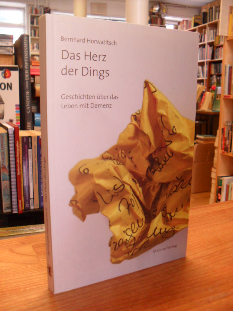 Horwatitsch, Das Herz der Dings – Geschichten über das Leben mit Demenz, Horwatitsch, Das Herz der Dings – Geschichten über das Leben mit Demenz,
