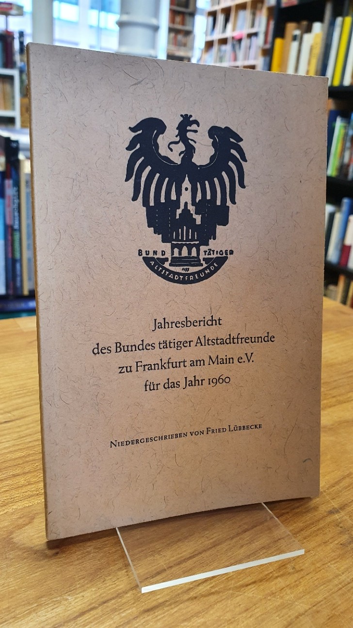 Jahresbericht des Bundes tätiger Altstadtfreunde zu Frankfurt am Main e. V. für Jahresbericht des Bundes tätiger Altstadtfreunde zu Frankfurt am Main e. V. für
