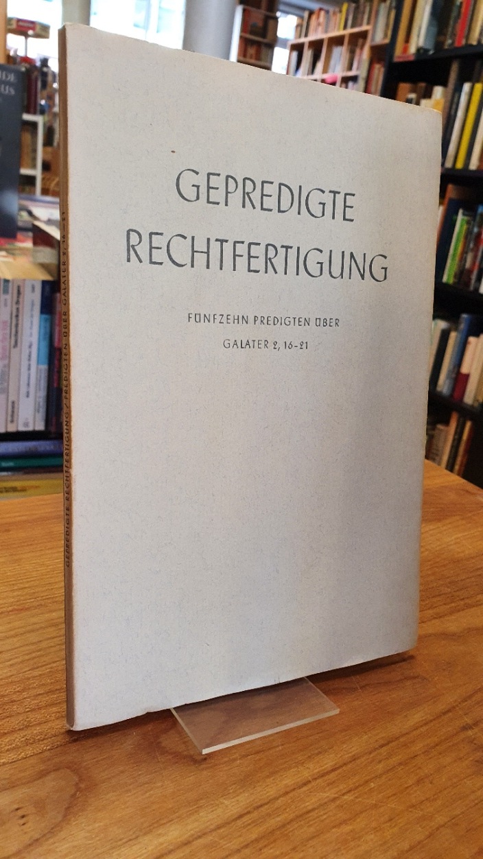 Gepredigte Rechtfertigung – Fünfzehn Predigten über Galater 2, 16-21,