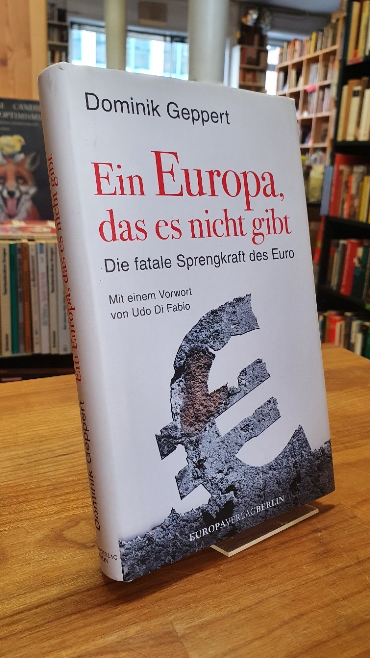 Geppert, Ein Europa, das es nicht gibt – Die fatale Sprengkraft des Euro, Geppert, Ein Europa, das es nicht gibt – Die fatale Sprengkraft des Euro,