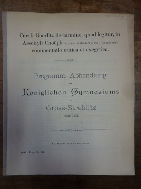 Görlitz, Caroli Goerlitz de carmine, quod legitur, in Aeschyli Choeph. v. 152 –