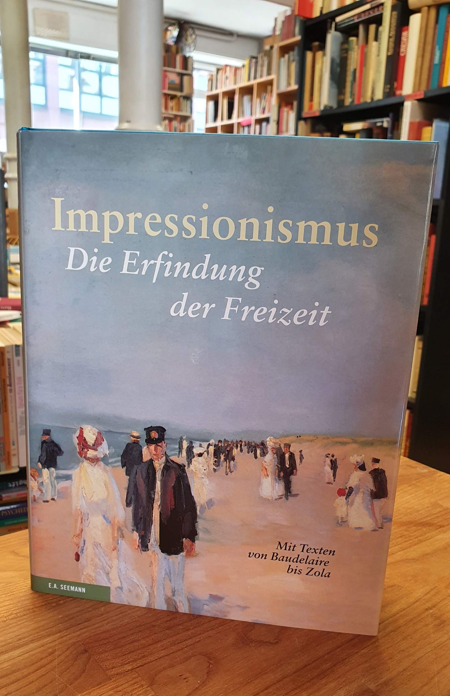 Impressionismus – Die Erfindung der Freizeit ; mit Texten von Baudelaire bis Zol Impressionismus – Die Erfindung der Freizeit ; mit Texten von Baudelaire bis Zol