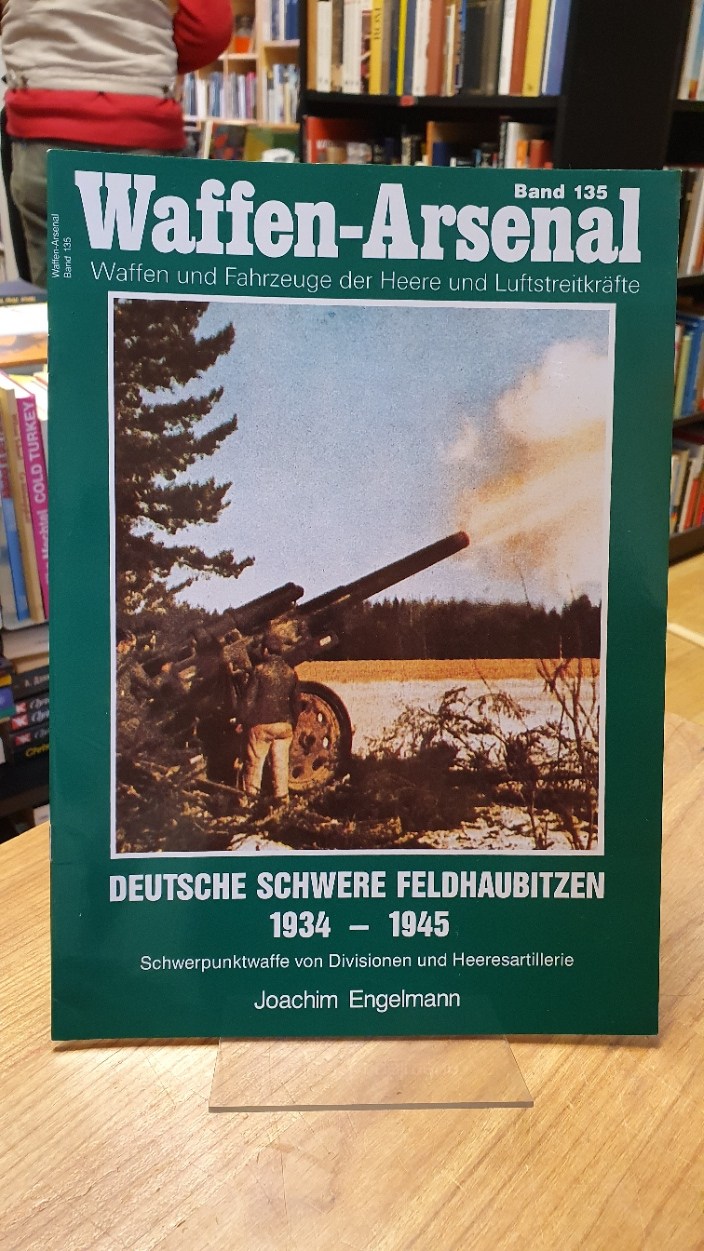 Engelmann, Waffen-Arsenal – Band 135: Deutsche schwere Feldhaubitzen 1934 – 1945