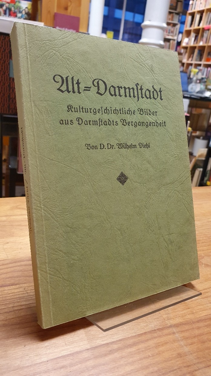 Darmstadt / Diehl, Alt-Darmstadt – Kulturgeschichtliche Bilder aus Darmstadts Ve