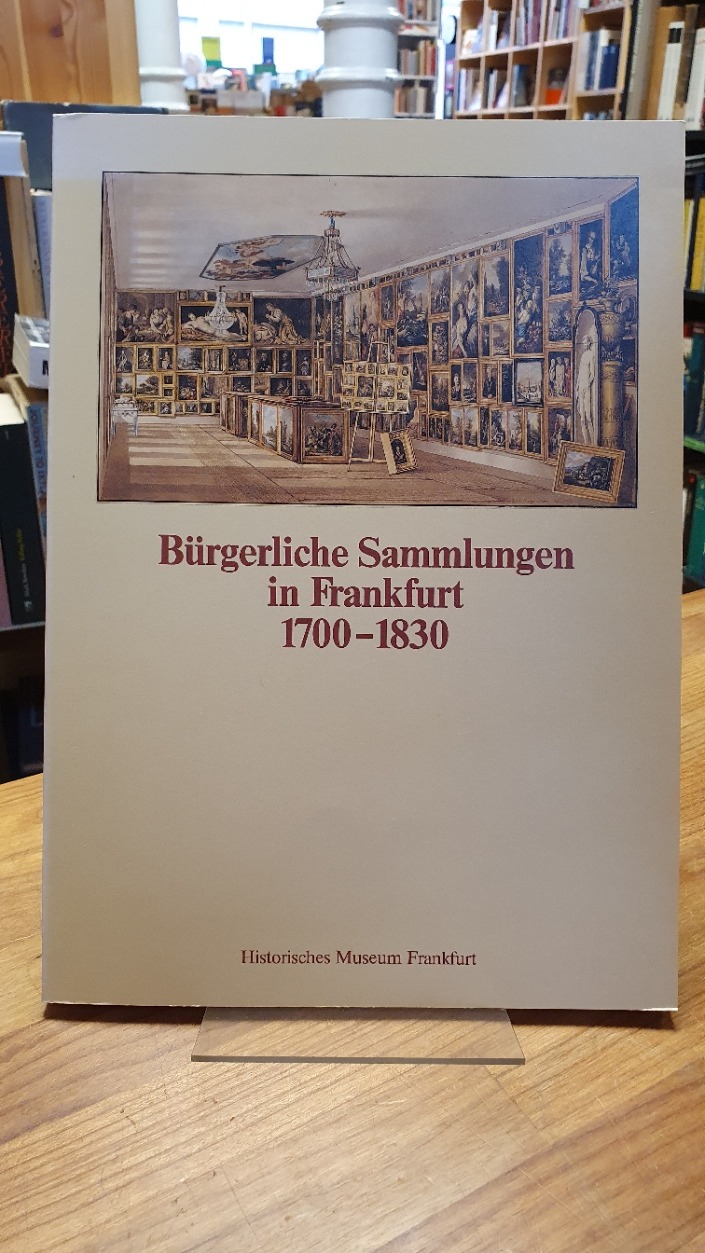 Katalog zu der Abteilung Bürgerliche Sammlungen in Frankfurt 1700 – 1830,