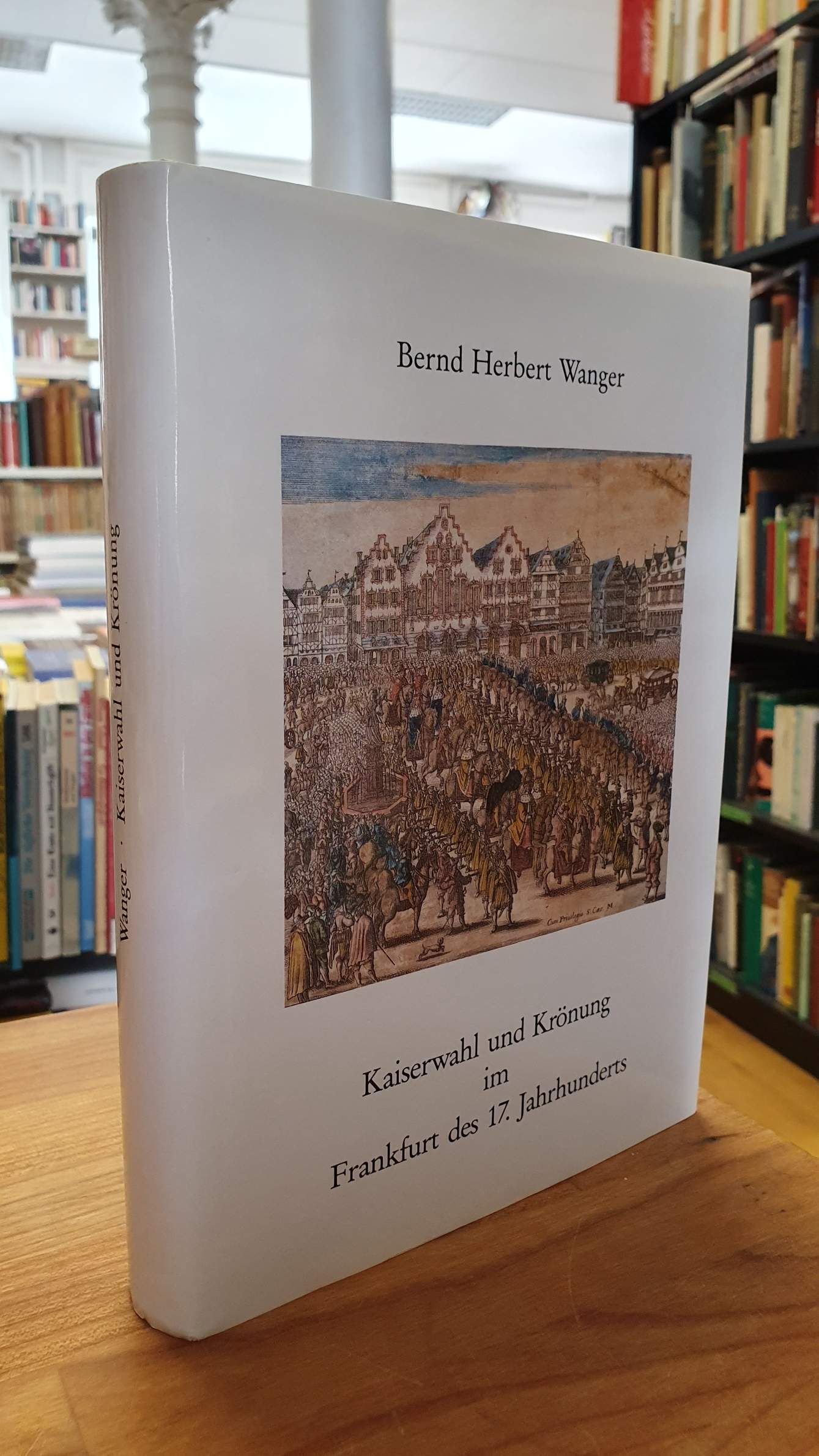 Wanger, Kaiserwahl und Krönung im Frankfurt des 17. Jahrhunderts, Wanger, Kaiserwahl und Krönung im Frankfurt des 17. Jahrhunderts,