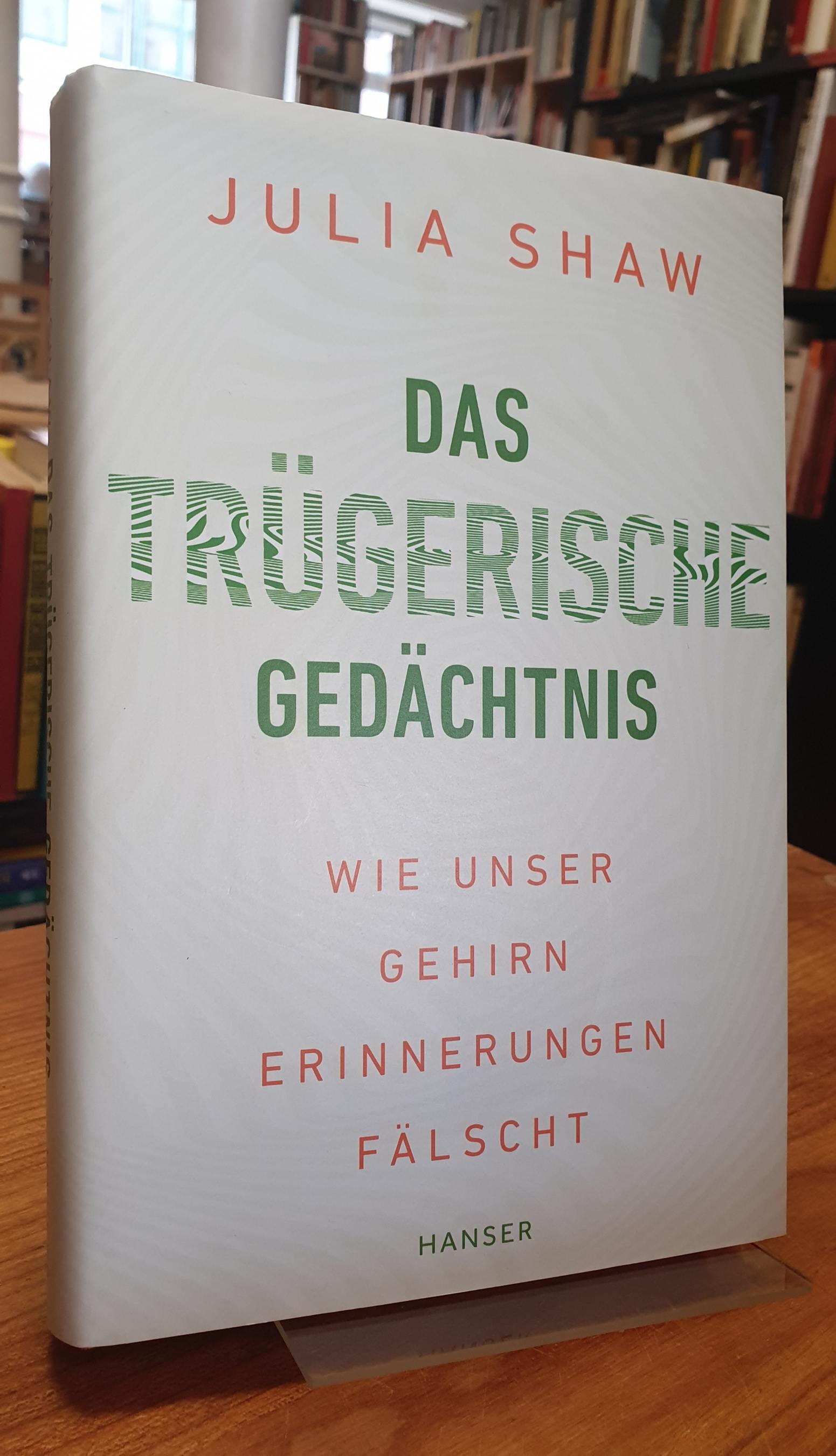 Shaw, Das trügerische Gedächtnis – Wie das Gehirn Erinnerungen fälscht, Shaw, Das trügerische Gedächtnis – Wie das Gehirn Erinnerungen fälscht,