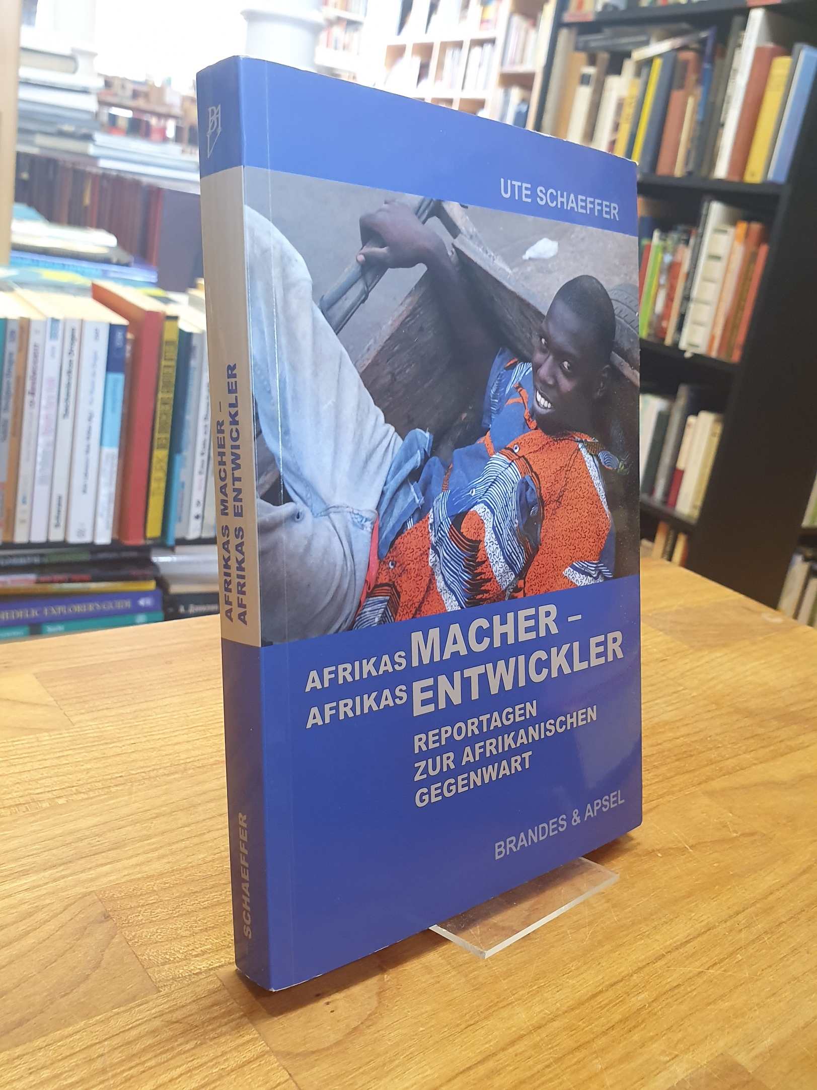 Schaeffer, Afrikas Macher – Afrikas Entwickler – Reportagen zur afrikanischen Ge