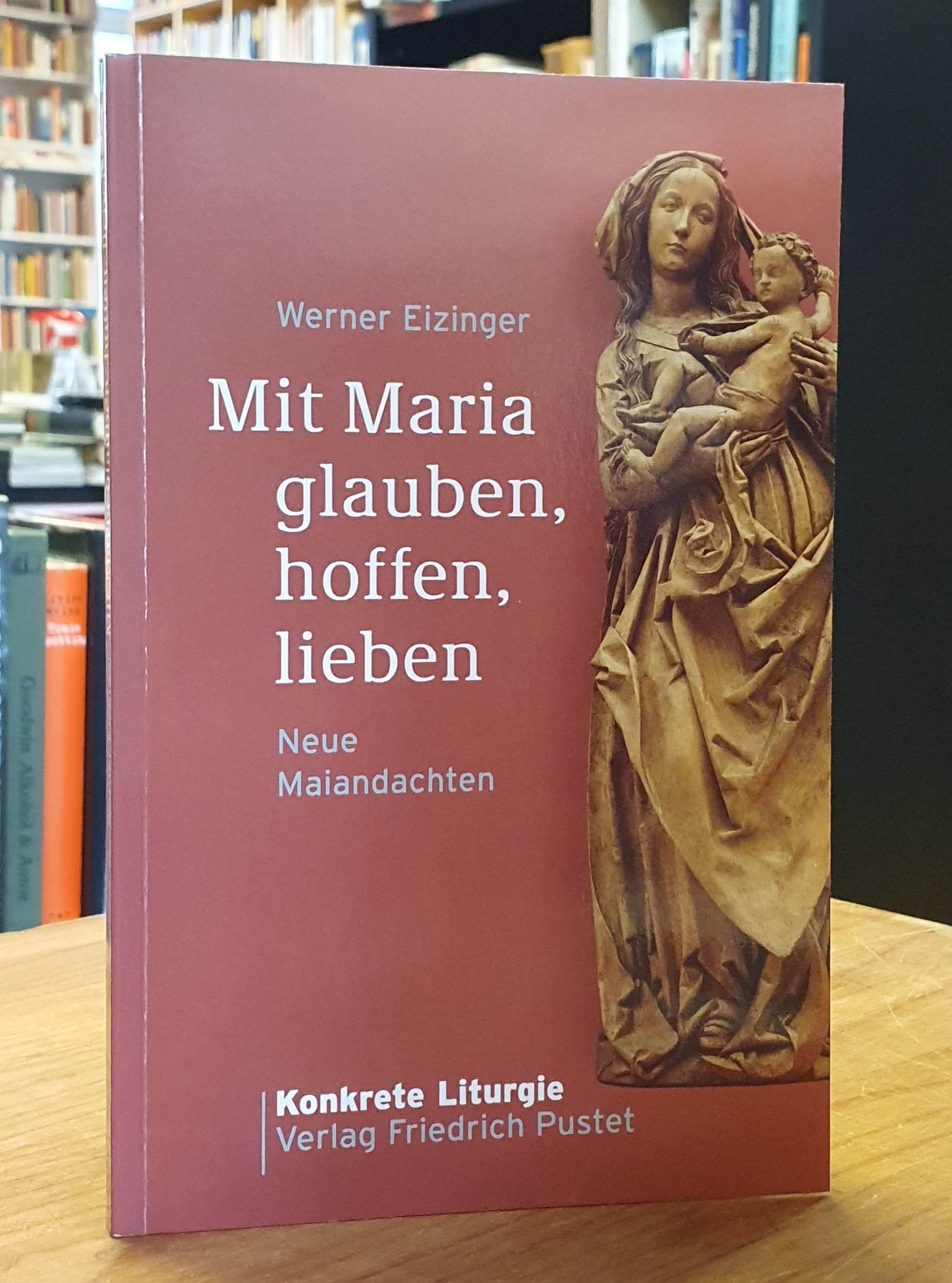Eizinger, Mit Maria glauben, hoffen, lieben, Eizinger, Mit Maria glauben, hoffen, lieben,
