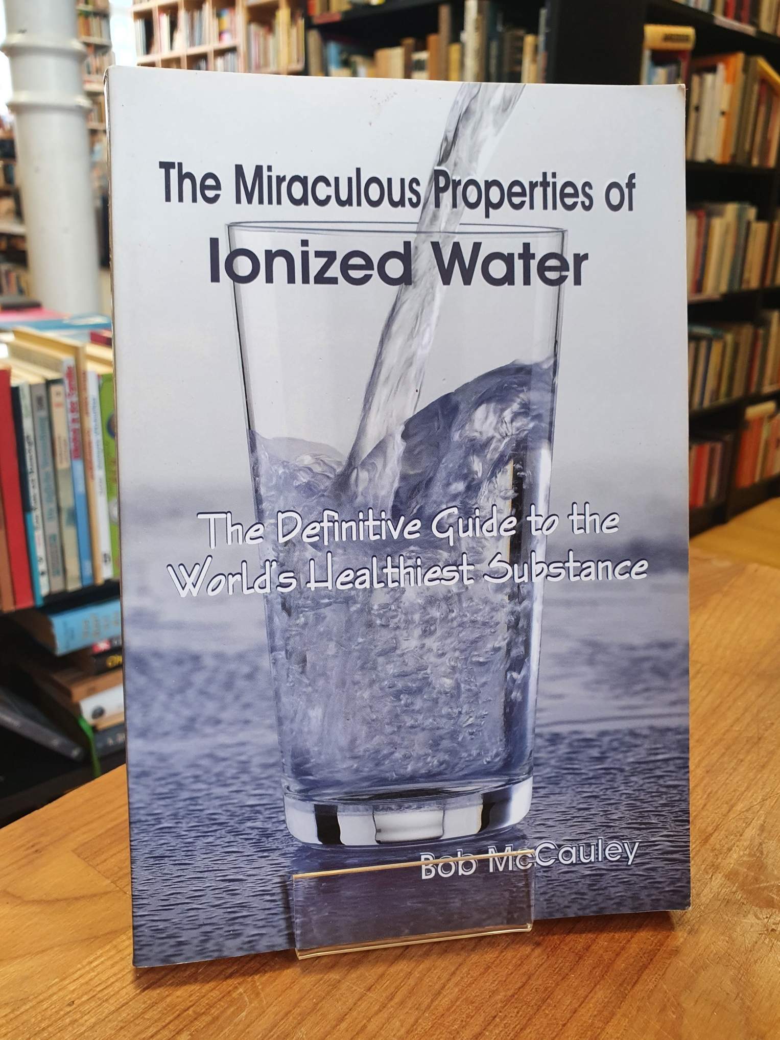 McCauley, The Miraculous Properties of Ionized Water – The Definitive Guide to t