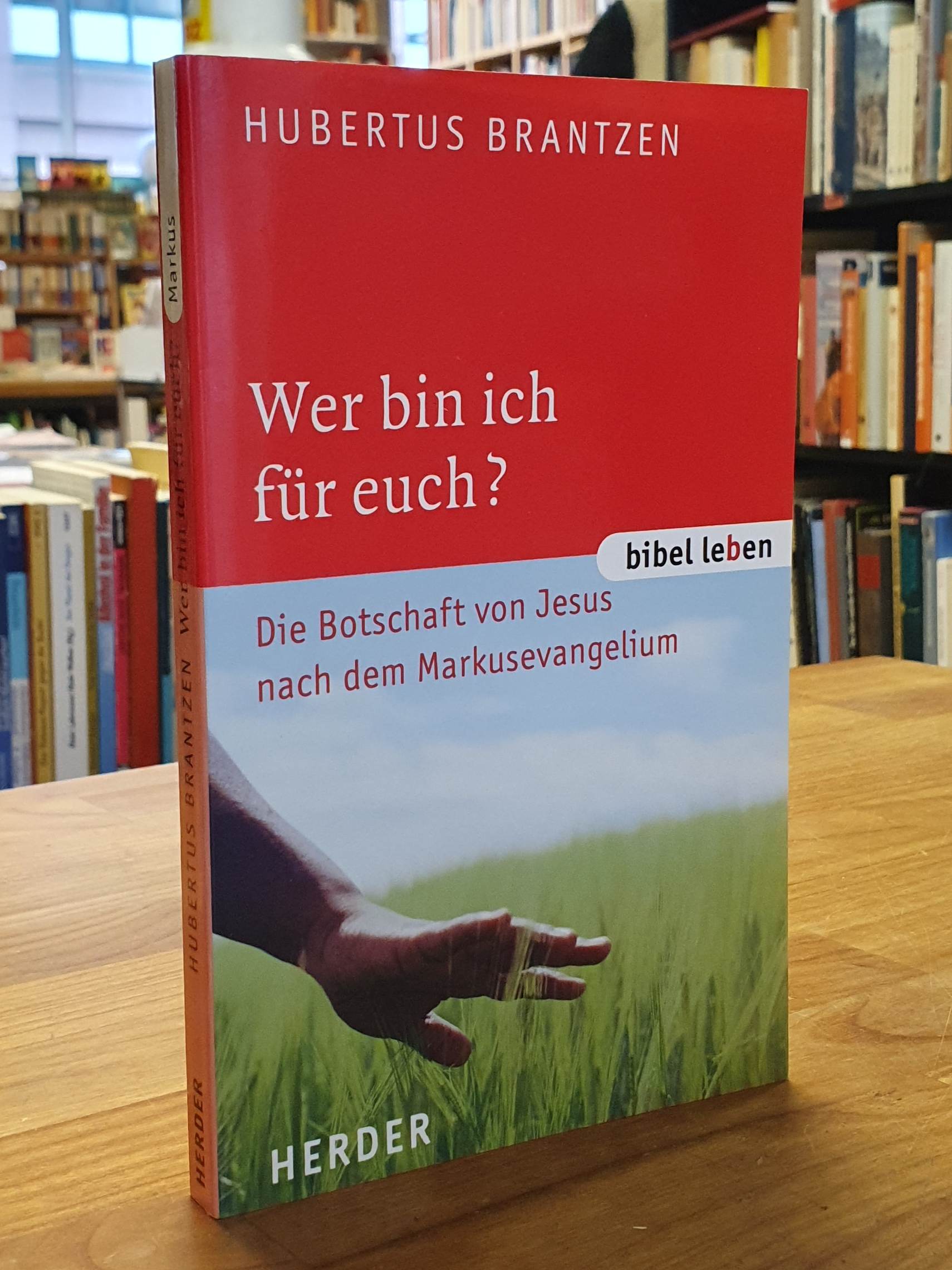Brantzen, Wer bin ich für euch? Die Botschaft von Jesus nach dem Markusevangeliu Brantzen, Wer bin ich für euch? Die Botschaft von Jesus nach dem Markusevangeliu