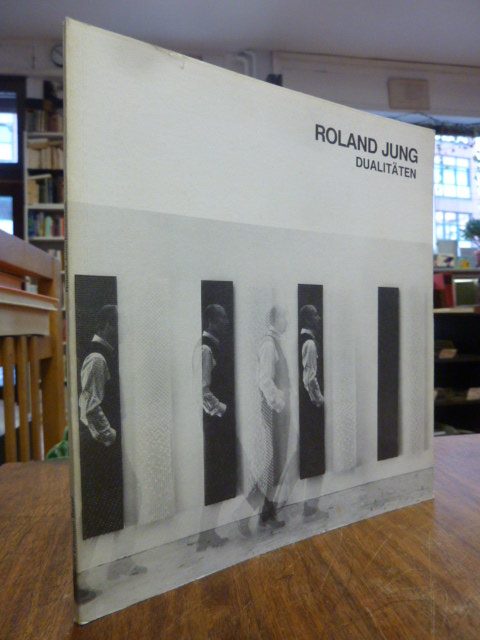 Jung, Roland Jung: Dualitäten – Arbeiten aus den Jahren 1979 – 1982, Jung, Roland Jung: Dualitäten – Arbeiten aus den Jahren 1979 – 1982,