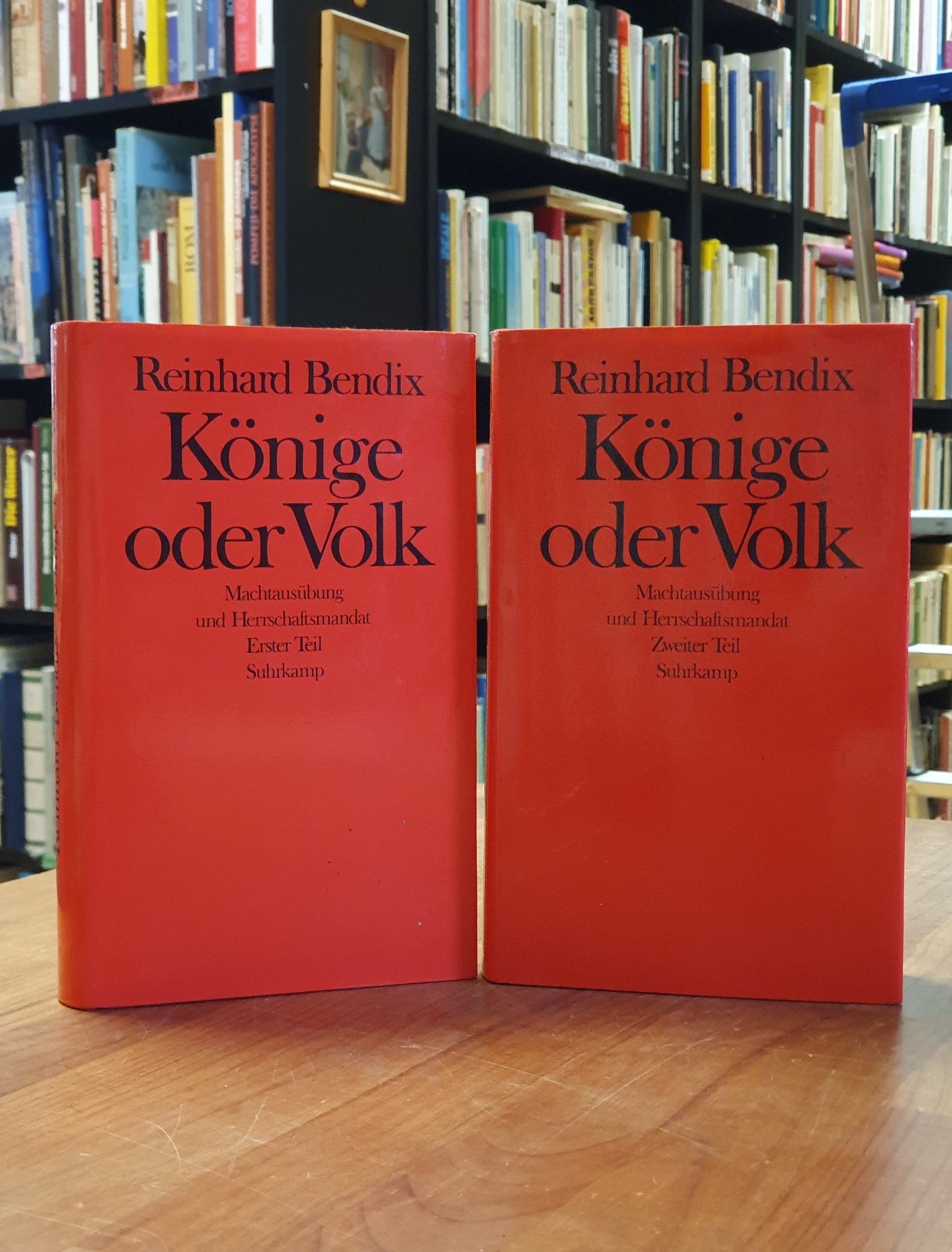 Bendix, Könige oder Volk – Machtausübung und Herrschaftsmandat, Bd. 1 und Bd. 2, Bendix, Könige oder Volk – Machtausübung und Herrschaftsmandat, Bd. 1 und Bd. 2,