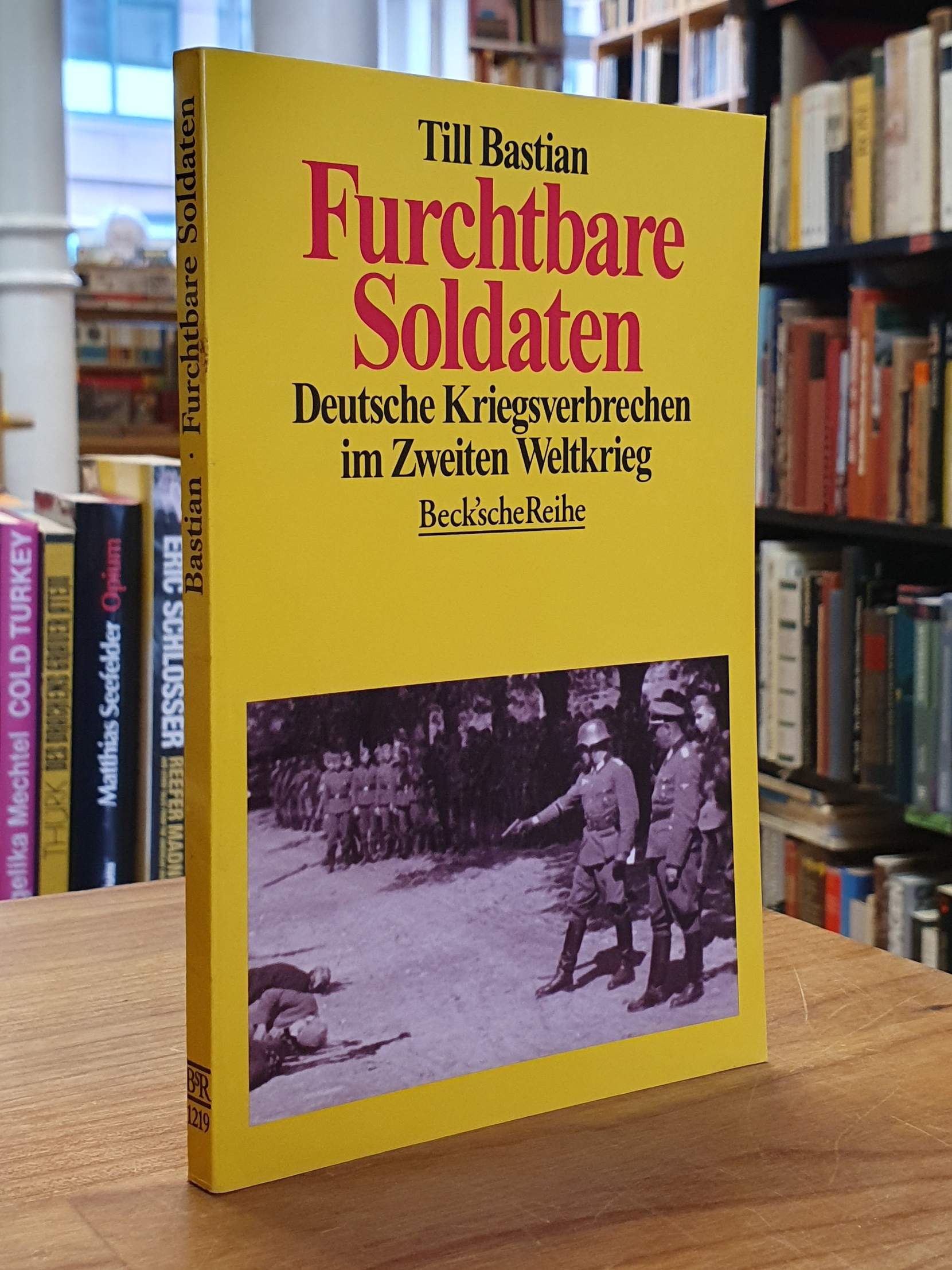 Bastian, Furchtbare Soldaten – Deutsche Kriegsverbrechen im Zweiten Weltkrieg, Bastian, Furchtbare Soldaten – Deutsche Kriegsverbrechen im Zweiten Weltkrieg,