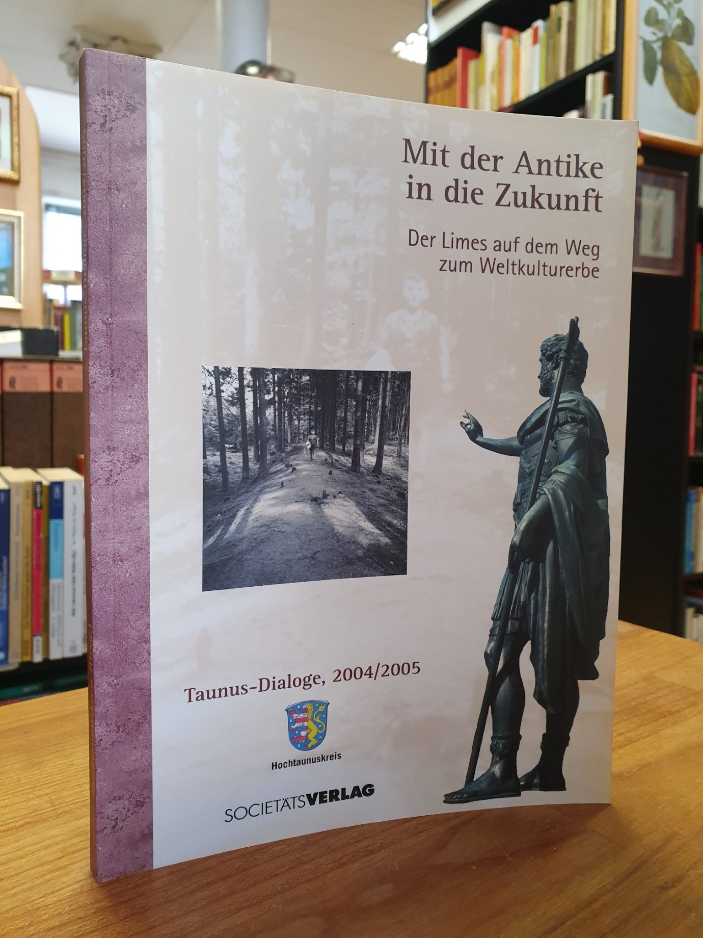 Mit der Antike in die Zukunft – Der Limes auf dem Weg zum Weltkulturerbe, Mit der Antike in die Zukunft – Der Limes auf dem Weg zum Weltkulturerbe,