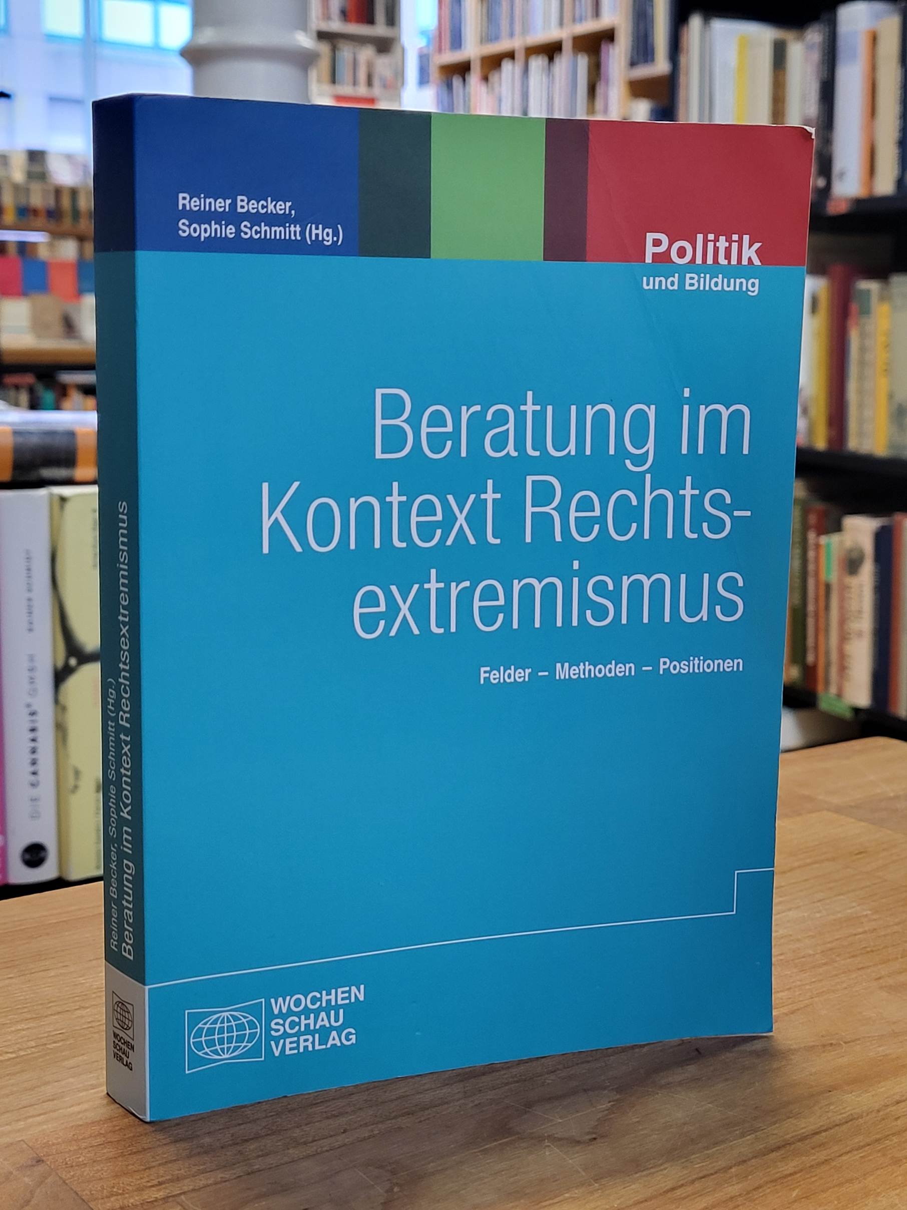 Becker, Beratung im Kontext Rechtsextremismus – Felder – Methoden – Positionen, Becker, Beratung im Kontext Rechtsextremismus – Felder – Methoden – Positionen,