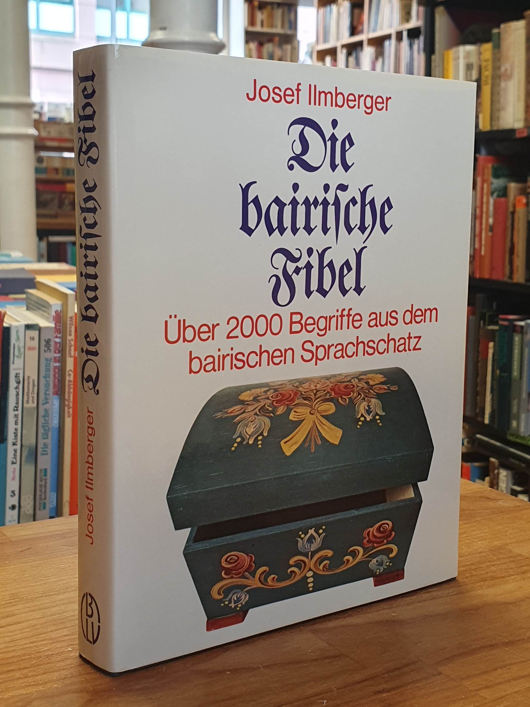 Ilmberger, Die bairische Fibel – Über 2000 Begriffe aus dem bairischen Sprachsch Ilmberger, Die bairische Fibel – Über 2000 Begriffe aus dem bairischen Sprachsch