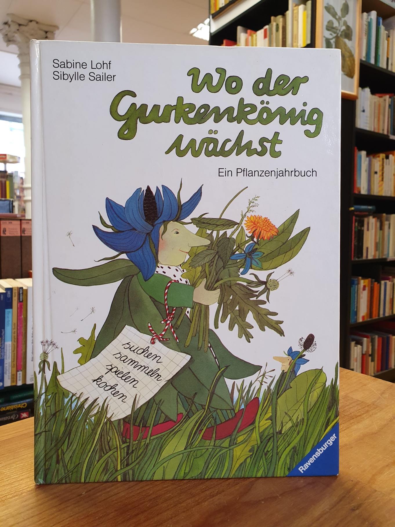 Sailer, Wo der Gurkenkönig wächst – Ein Pflanzenjahrbuch zum Anschauen, Lesen, S Sailer, Wo der Gurkenkönig wächst – Ein Pflanzenjahrbuch zum Anschauen, Lesen, S
