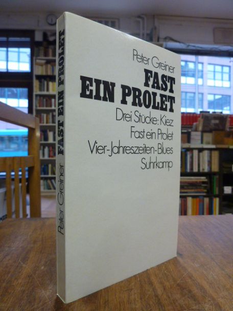 Greiner, Fast ein Prolet – Drei Stücke: Kiez / Fast ein Prolet / Vier-Jahreszei Greiner, Fast ein Prolet – Drei Stücke: Kiez / Fast ein Prolet / Vier-Jahreszei