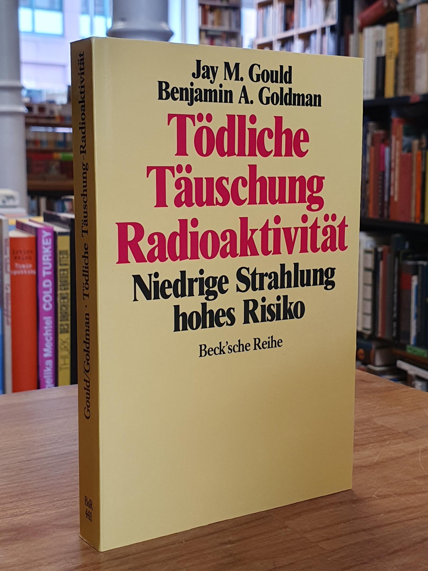 Gould, Tödliche Täuschung Radioaktivität – Niedrige Strahlung – hohes Risiko Gould, Tödliche Täuschung Radioaktivität – Niedrige Strahlung – hohes Risiko