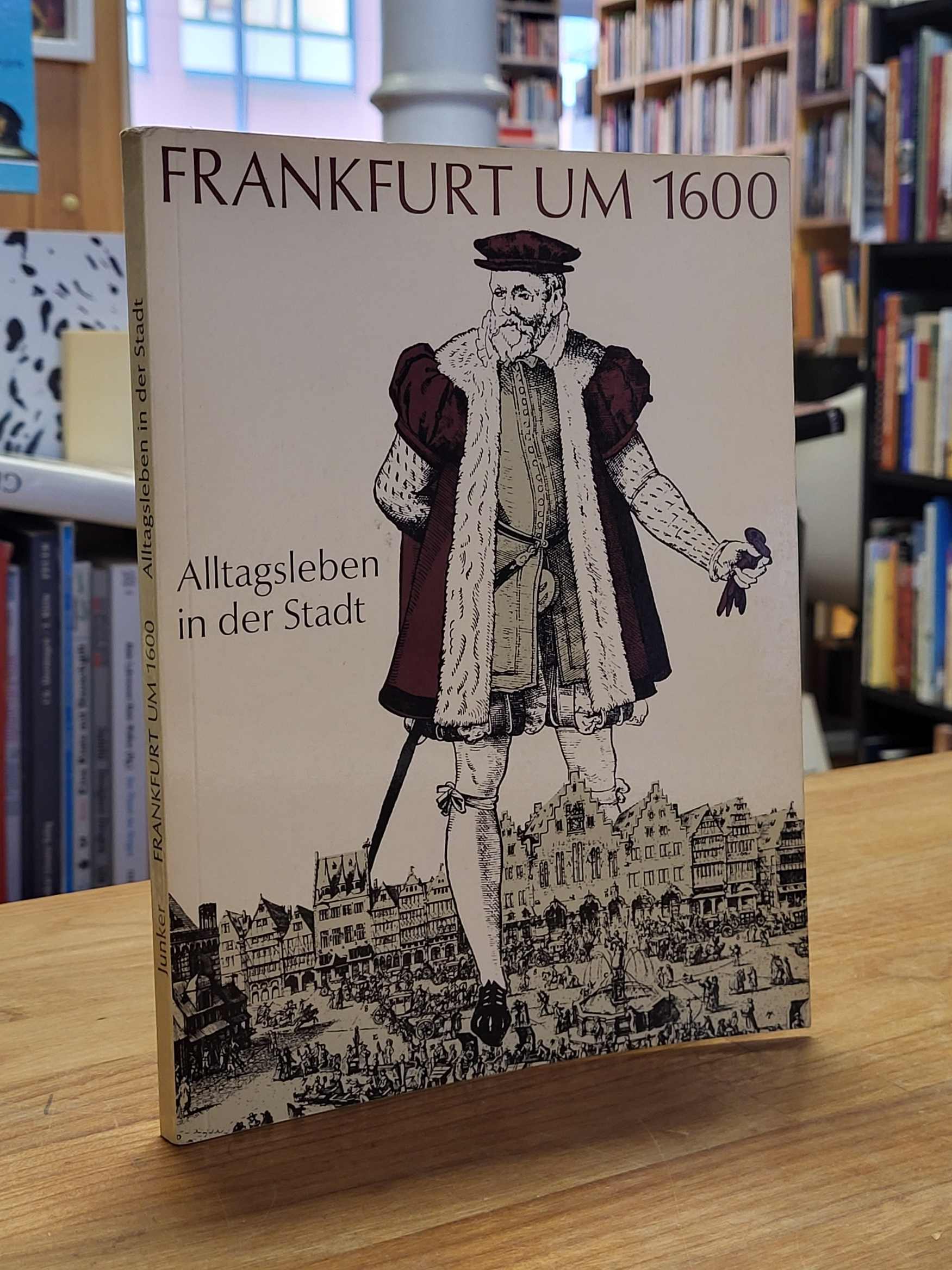 Junker, Frankfurt um 1600 – Alltagsleben in der Stadt, Junker, Frankfurt um 1600 – Alltagsleben in der Stadt,