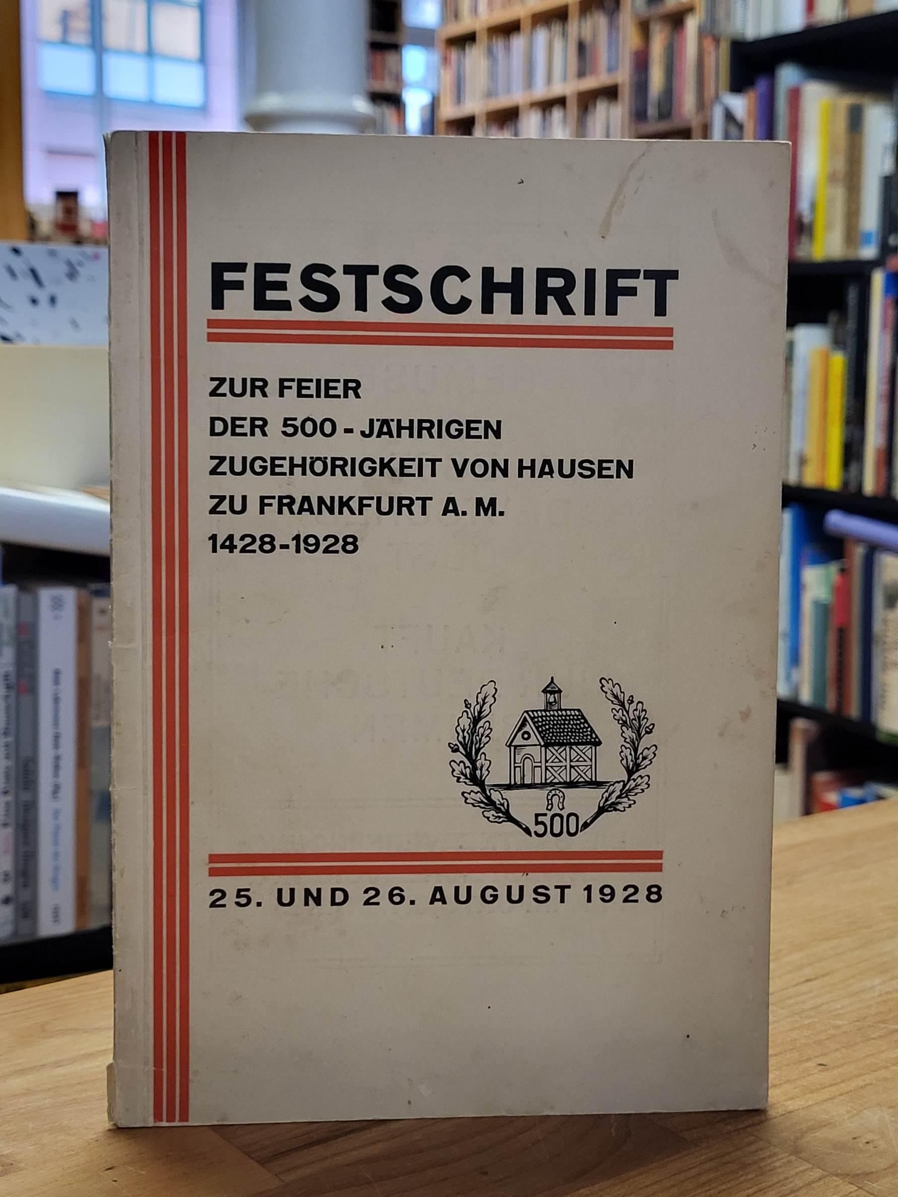 Festschrift zur Feier der 500-jährigen Zugehörigkeit von Hausen zu Frankfurt a. Festschrift zur Feier der 500-jährigen Zugehörigkeit von Hausen zu Frankfurt a.