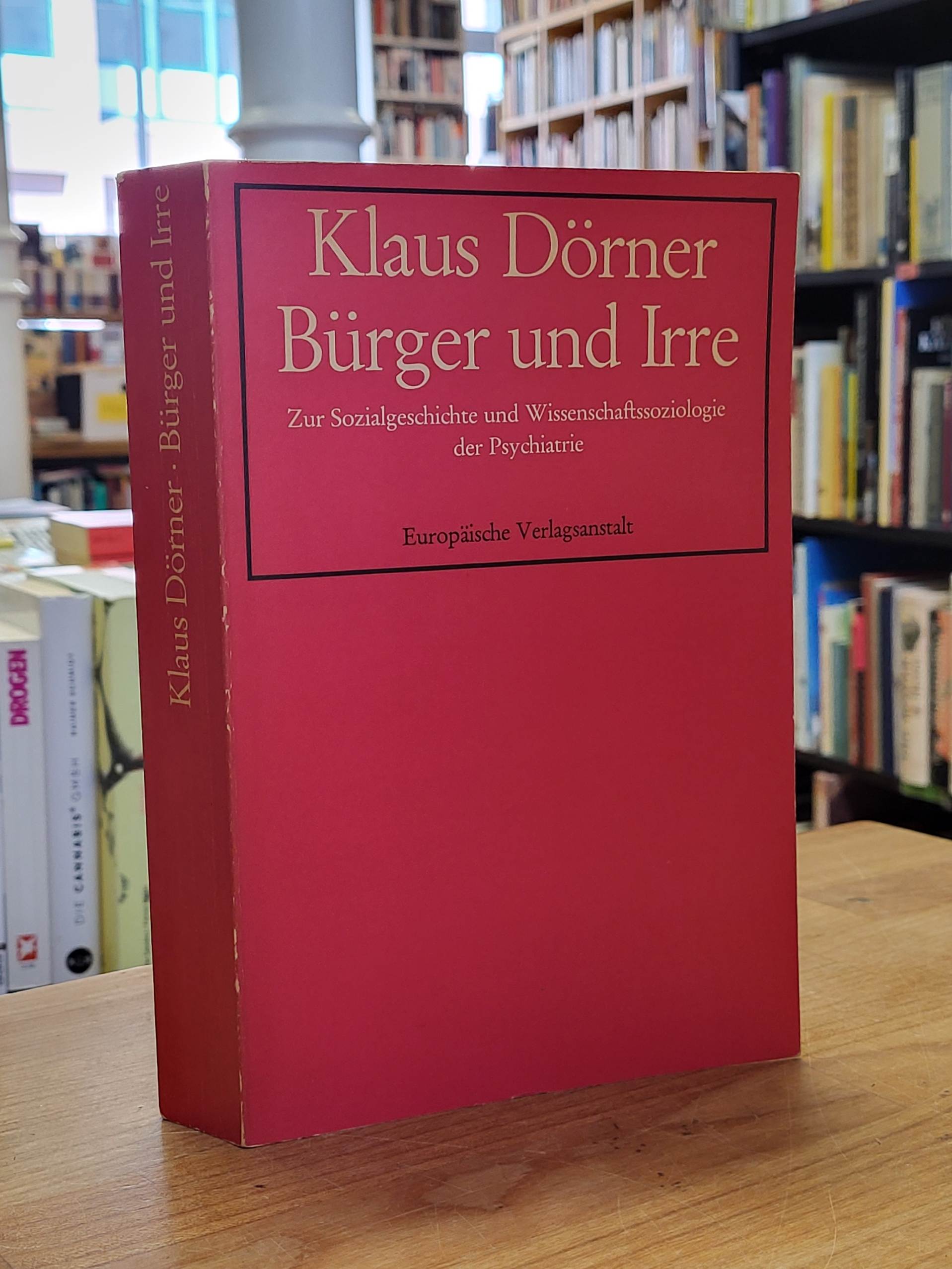 Dörner, Bürger und Irre – Zur Sozialgeschichte und Wissenschaftssoziologie der P Dörner, Bürger und Irre – Zur Sozialgeschichte und Wissenschaftssoziologie der P