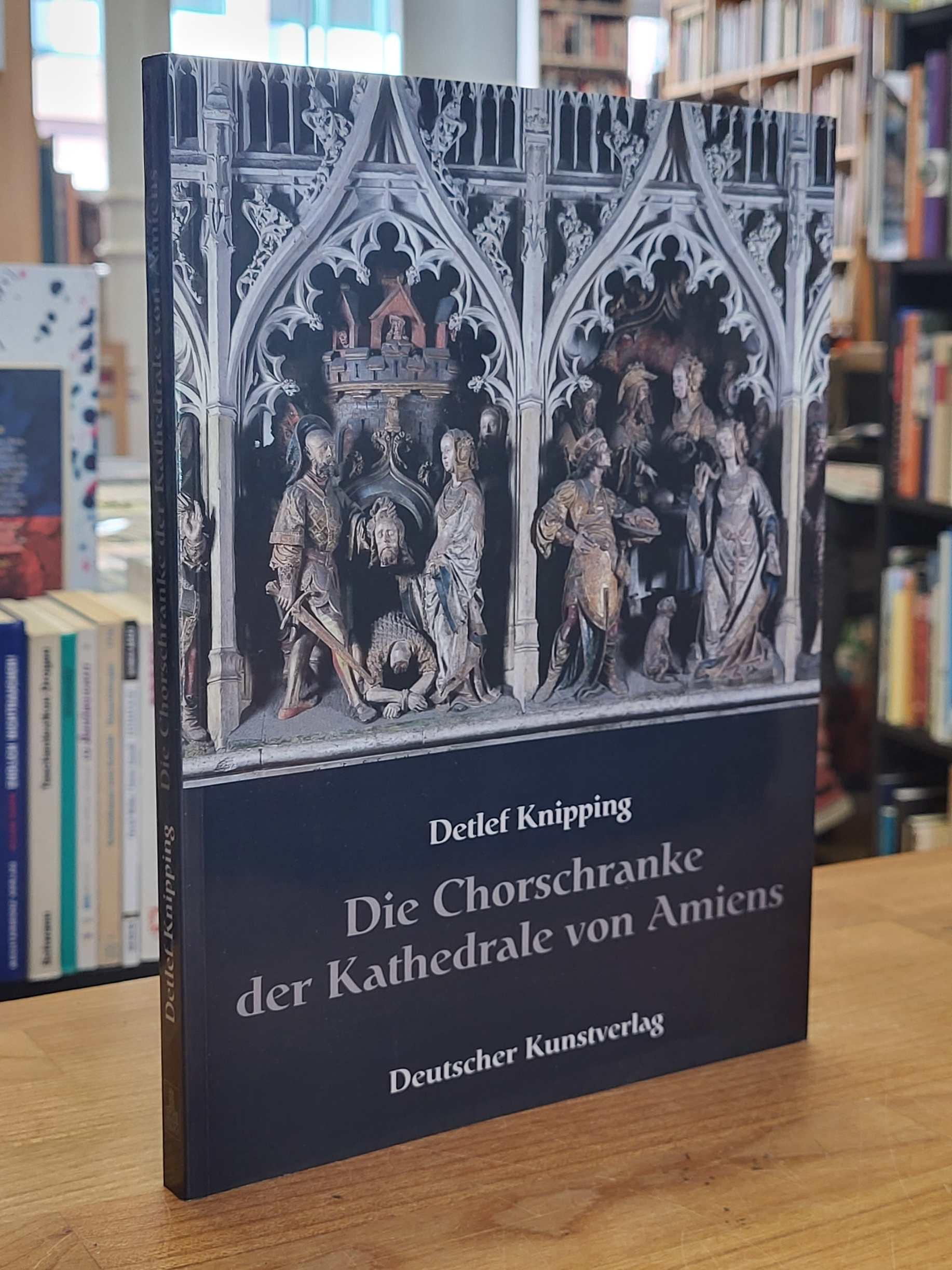Knipping, Die Chorschranke der Kathedrale von Amiens – Funktion und Krise eines Knipping, Die Chorschranke der Kathedrale von Amiens – Funktion und Krise eines