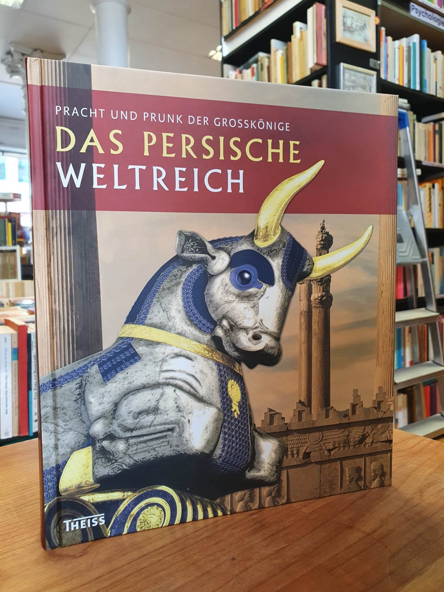 Historisches Museum der Pfalz Speyer (Hrsg.), Das persische Weltreich – Pracht u Historisches Museum der Pfalz Speyer (Hrsg.), Das persische Weltreich – Pracht u