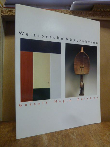Weltsprache Abstraktion – Gestalt, Magie, Zeichen; eine Ausstellung des Ethnolog Weltsprache Abstraktion – Gestalt, Magie, Zeichen; eine Ausstellung des Ethnolog