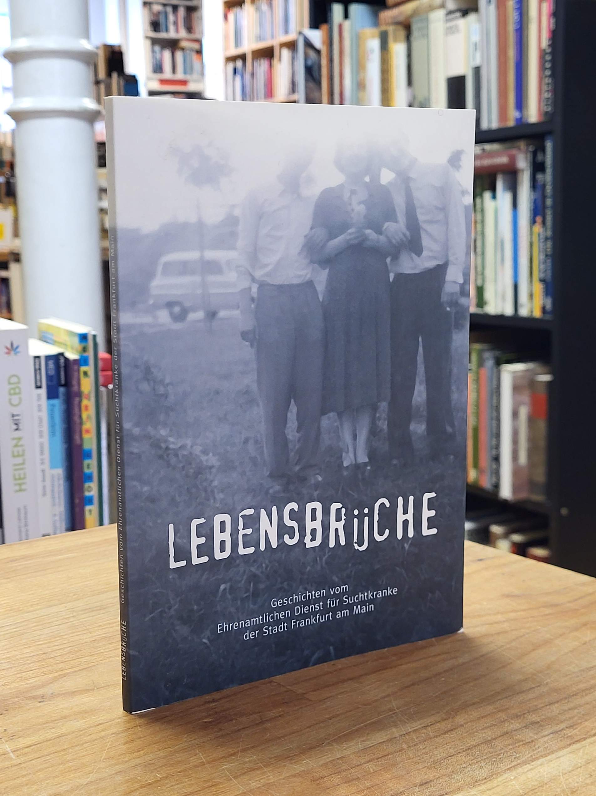 Lebensbrüche – Geschichten vom Ehrenamtlichen Dienst für Suchtkranke Lebensbrüche – Geschichten vom Ehrenamtlichen Dienst für Suchtkranke