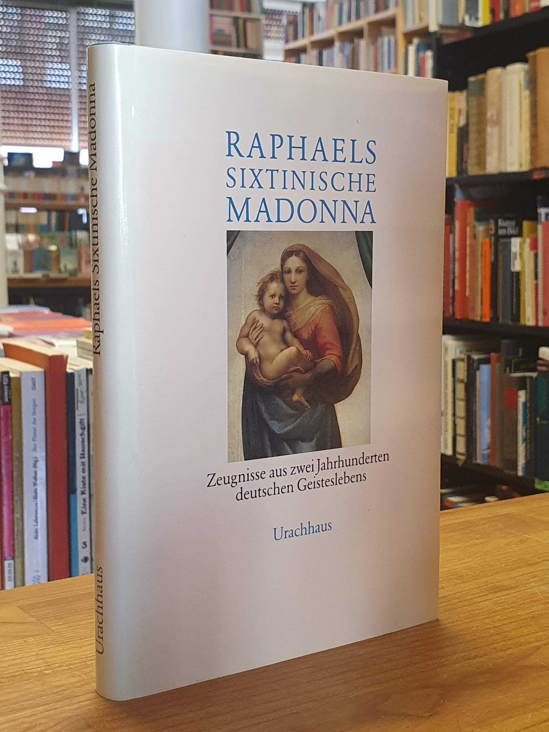 Raphaels sixtinische Madonna – Zeugnisse aus zwei Jahrhunderten deutschen Geiste Raphaels sixtinische Madonna – Zeugnisse aus zwei Jahrhunderten deutschen Geiste