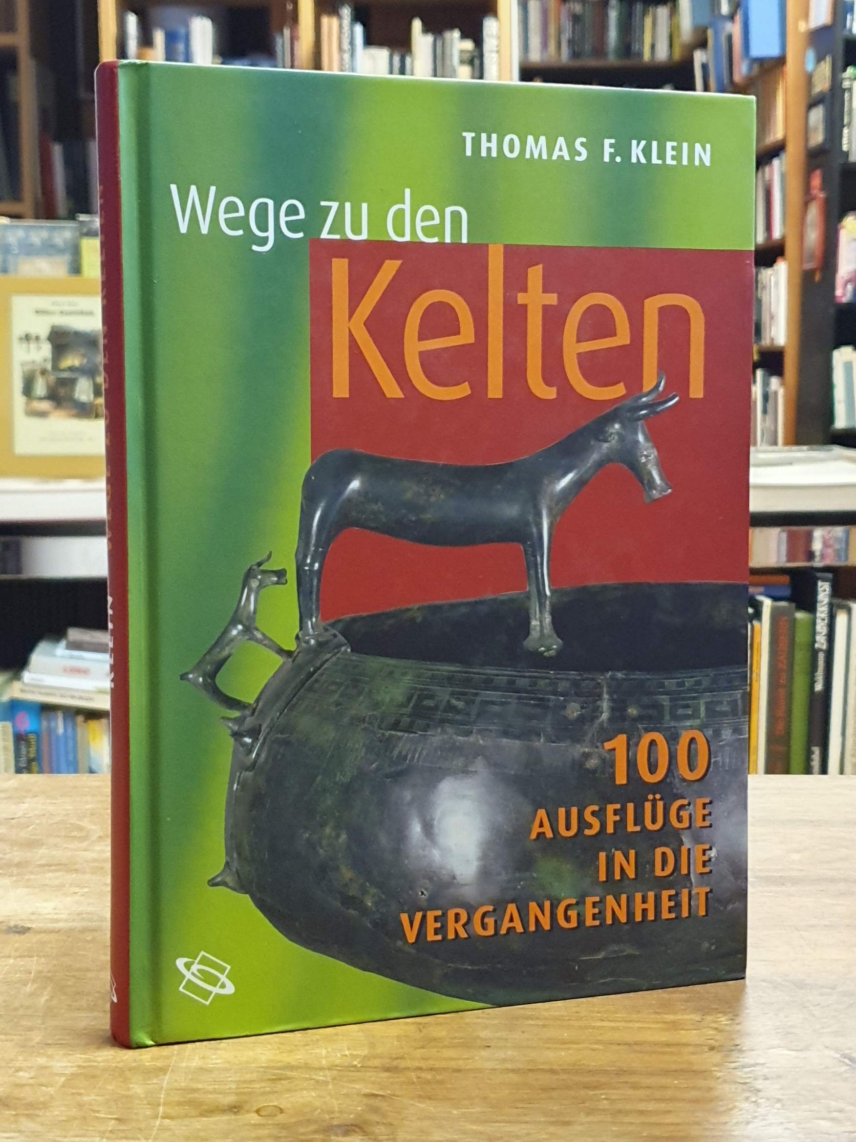 Klein, Wege zu den Kelten – 100 Ausflüge in die Vergangenheit, Klein, Wege zu den Kelten – 100 Ausflüge in die Vergangenheit,