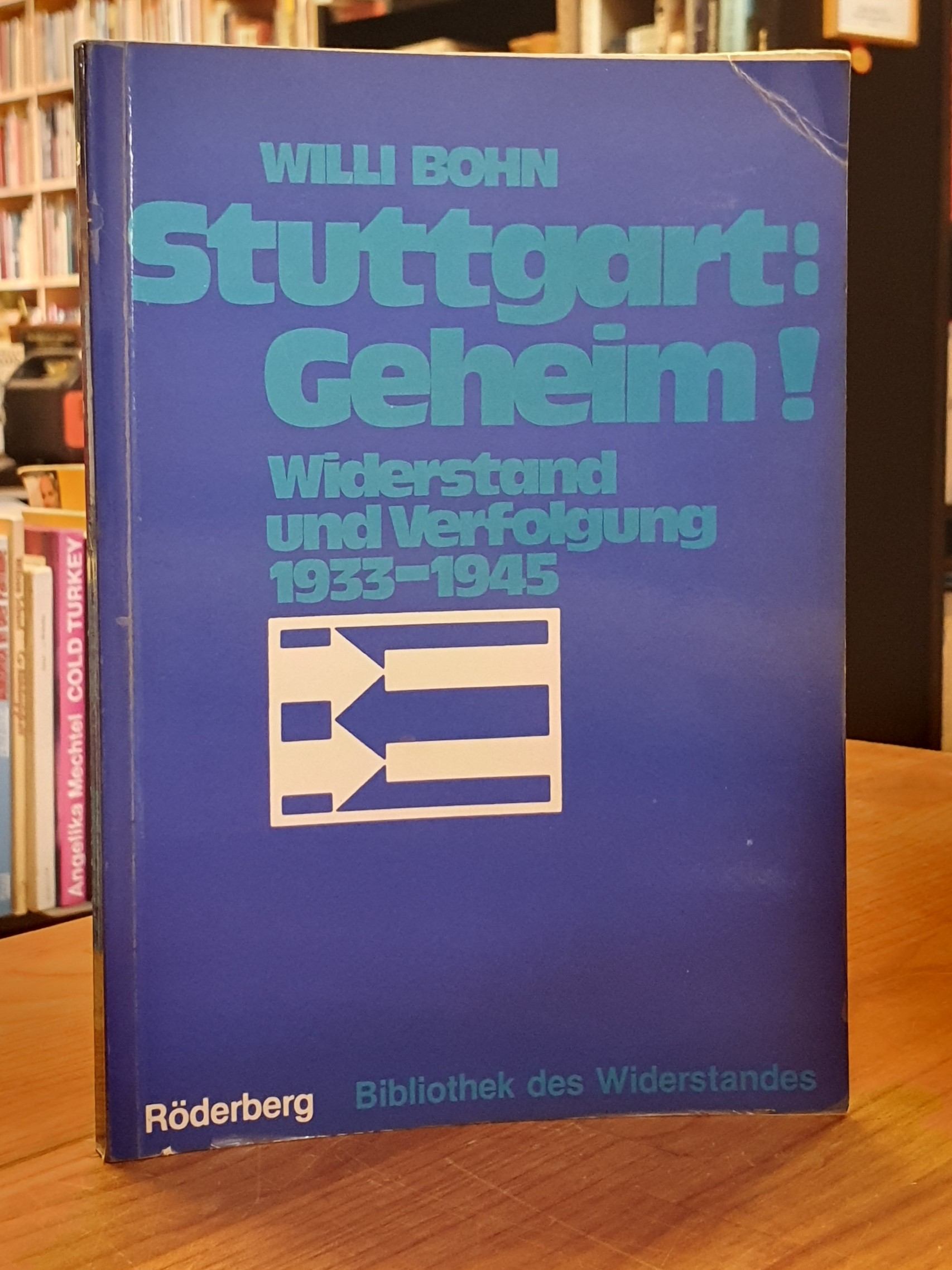 Bohn, Stuttgart, geheim! – Widerstand und Verfolgung 1933 – 1945, Bohn, Stuttgart, geheim! – Widerstand und Verfolgung 1933 – 1945,