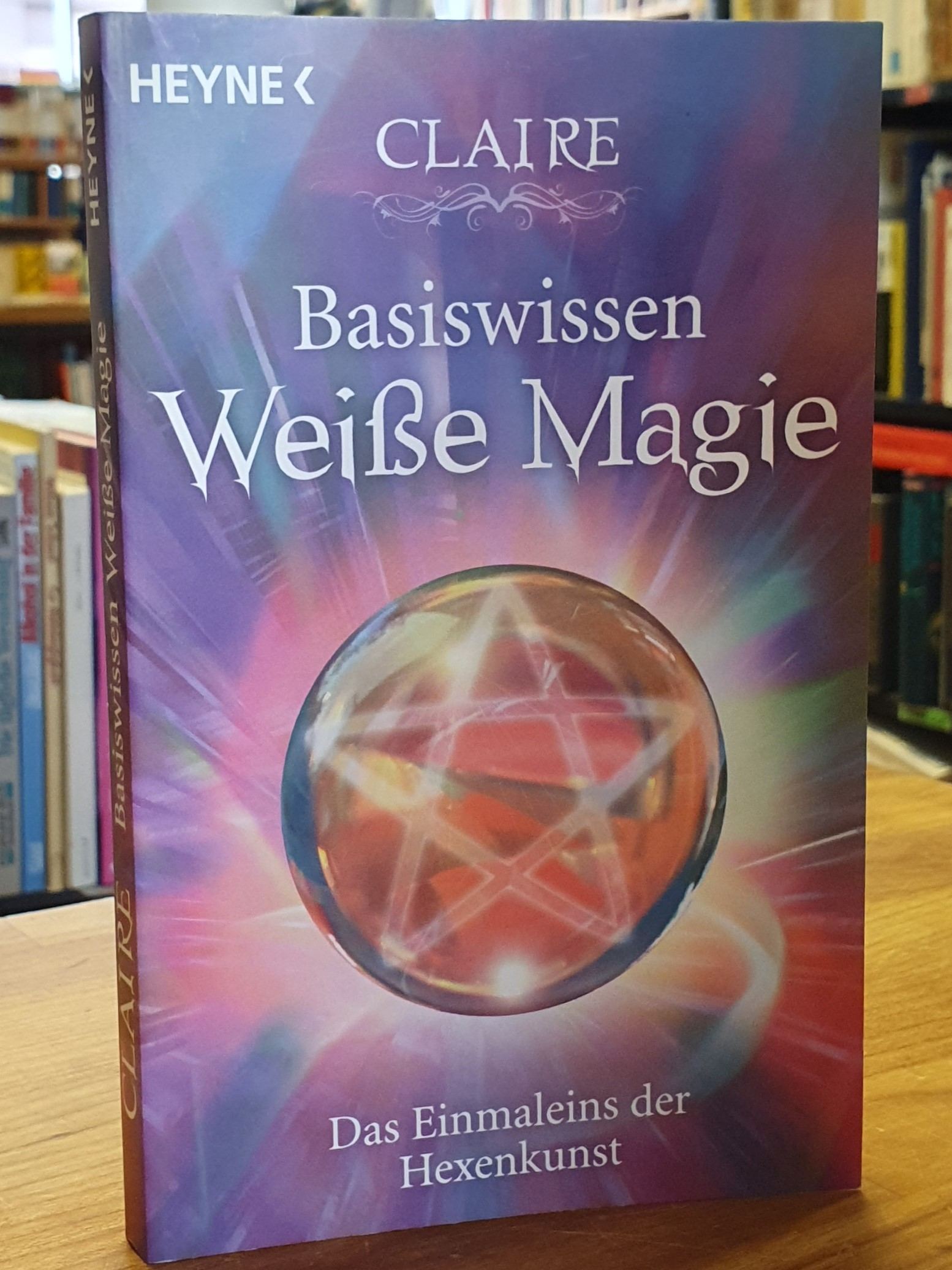 Claire, Basiswissen weiße Magie – Das Einmaleins der Hexenkunst, Claire, Basiswissen weiße Magie – Das Einmaleins der Hexenkunst,