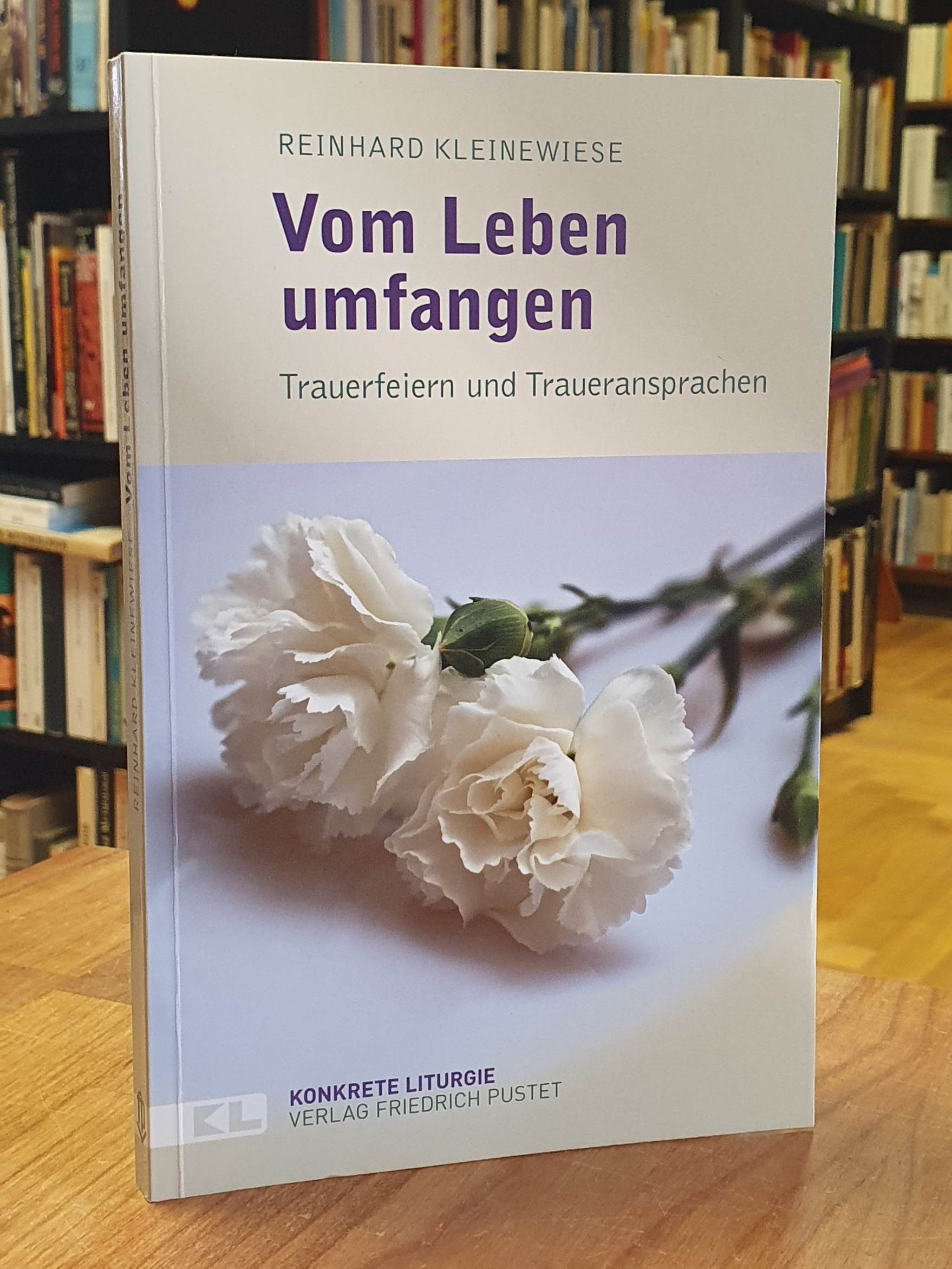 Kleinewiese, Vom Leben umfangen – Trauerfeiern und Traueransprachen, Kleinewiese, Vom Leben umfangen – Trauerfeiern und Traueransprachen,