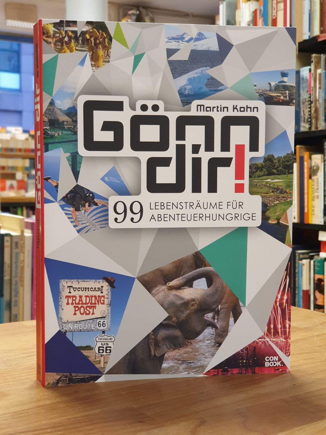 Kohn, Gönn dir! – 99 Lebensträume für Abenteuerhungrige, Kohn, Gönn dir! – 99 Lebensträume für Abenteuerhungrige,