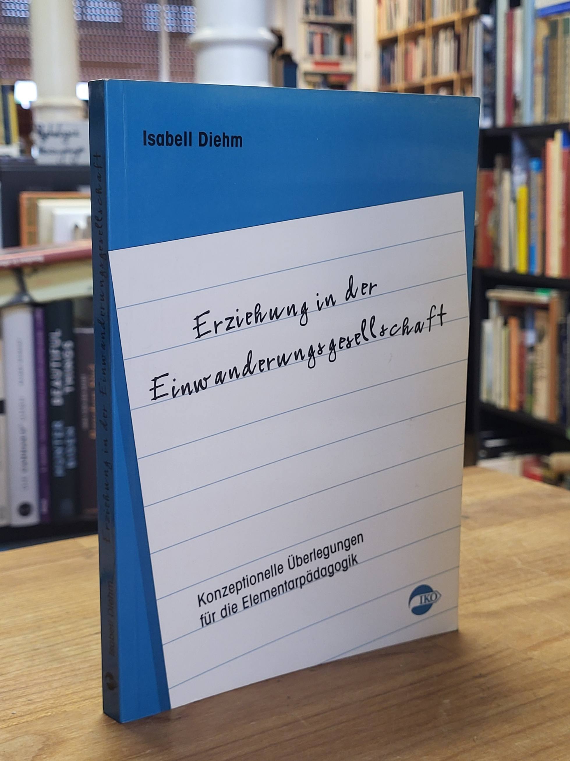 Diehm, Erziehung in der Einwanderungsgesellschaft – Konzeptionelle Überlegungen Diehm, Erziehung in der Einwanderungsgesellschaft – Konzeptionelle Überlegungen