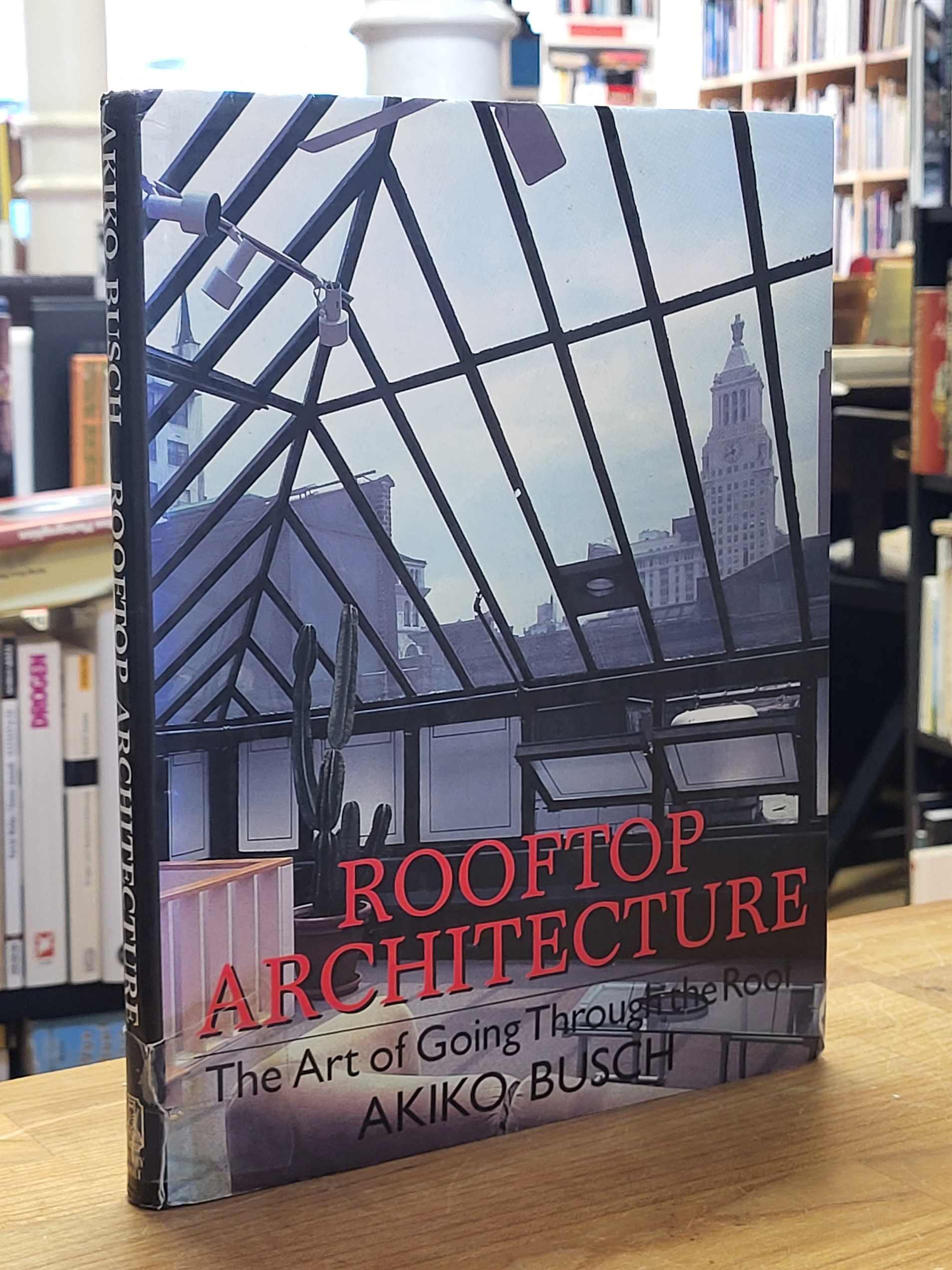 Busch, Rooftop Architecture The Art of Going Through the Roof, Busch, Rooftop Architecture The Art of Going Through the Roof,