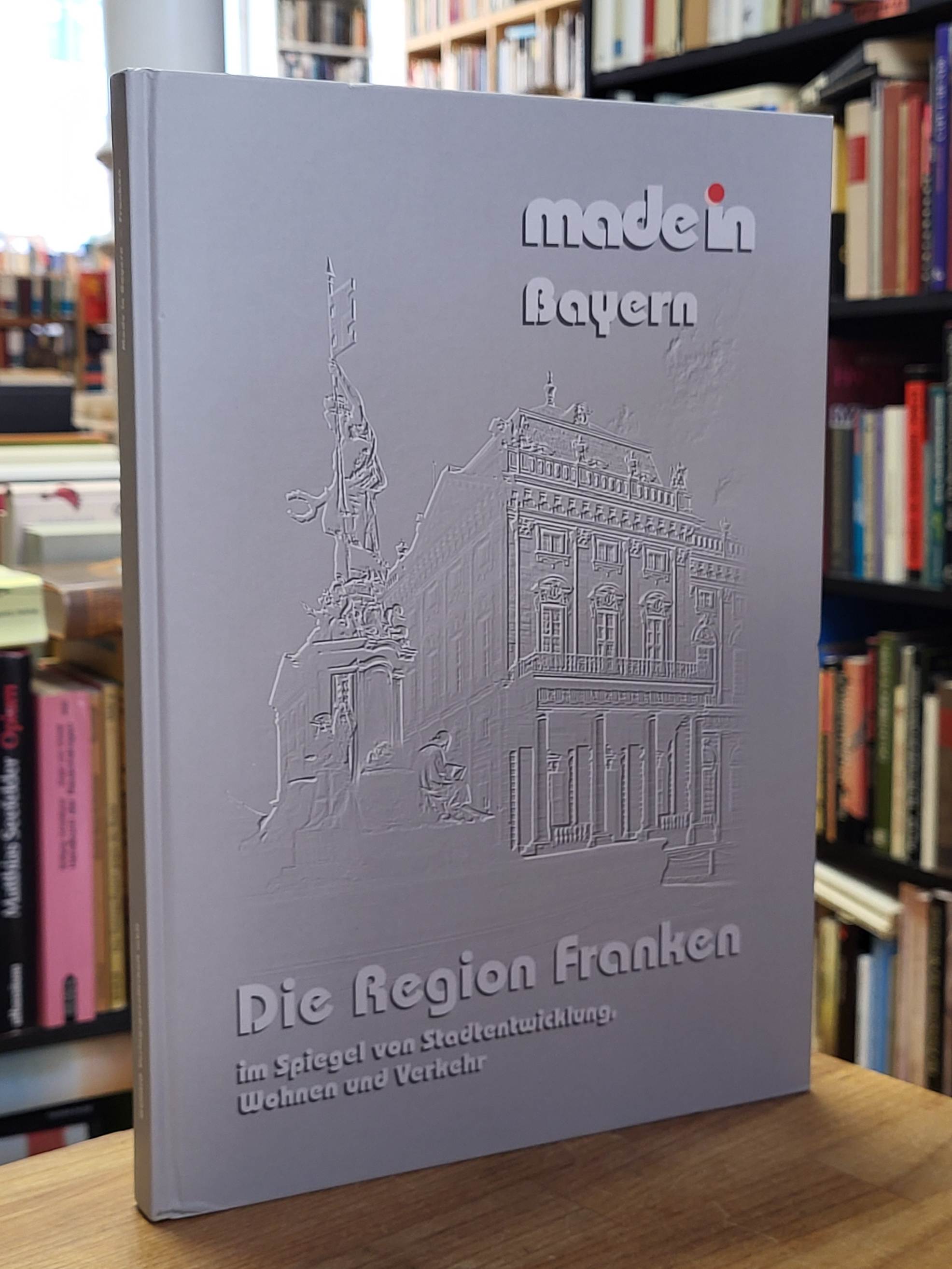 Made in Bayern: Die Region Franken im Spiegel von Stadtentwicklung, Wohnen und V Made in Bayern: Die Region Franken im Spiegel von Stadtentwicklung, Wohnen und V