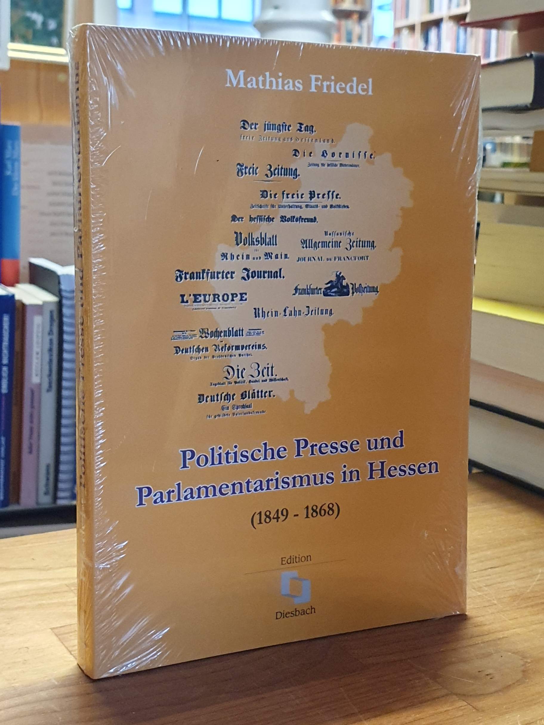 Friedel, Politische Presse und Parlamentarismus in Hessen – (1849 – 1868), Friedel, Politische Presse und Parlamentarismus in Hessen – (1849 – 1868),