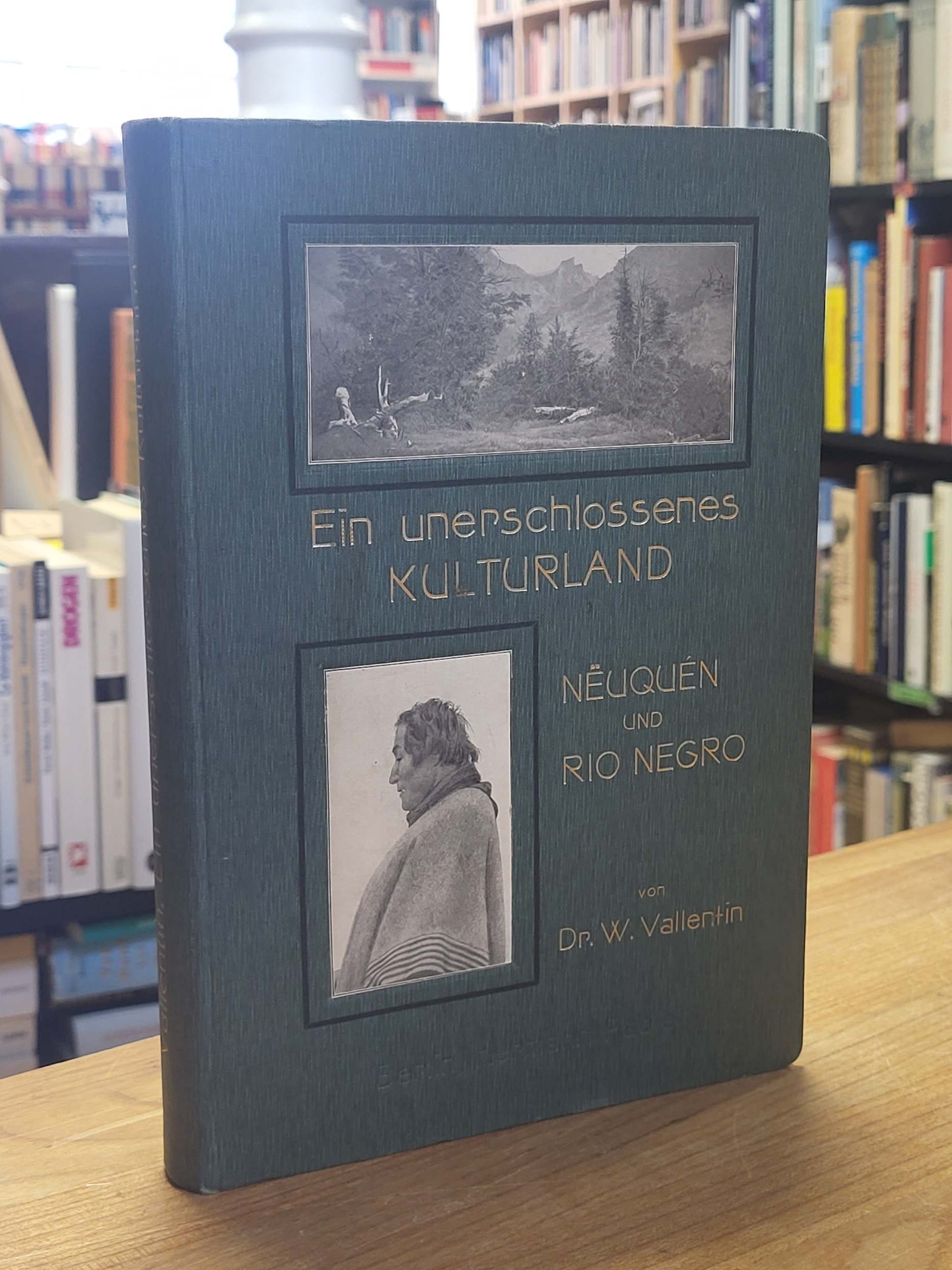Vallentin, Ein unerschlossenes Kulturland – Neuquén und Rio Negro,