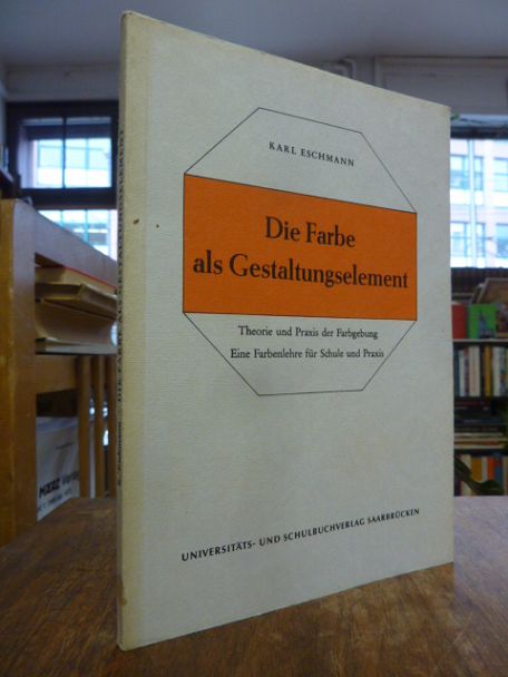 Eschmann, Die Farbe als Gestaltungselement – Theorie und Praxis der Farbgebung. Eschmann, Die Farbe als Gestaltungselement – Theorie und Praxis der Farbgebung.