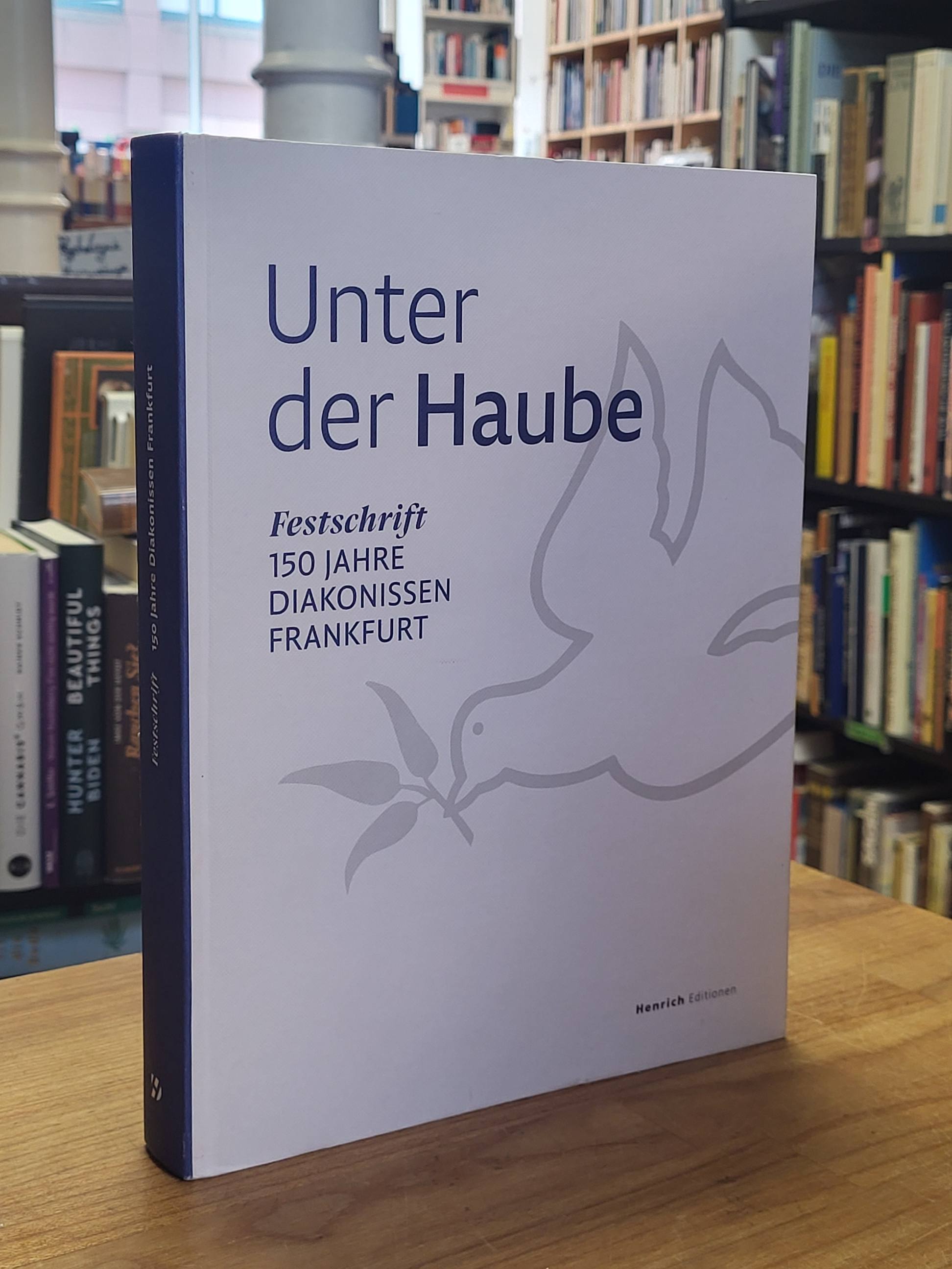 Frankfurter Diakonissenhaus (Hrsg.), Unter der Haube – Festschrift – 150 JAhre D Frankfurter Diakonissenhaus (Hrsg.), Unter der Haube – Festschrift – 150 JAhre D