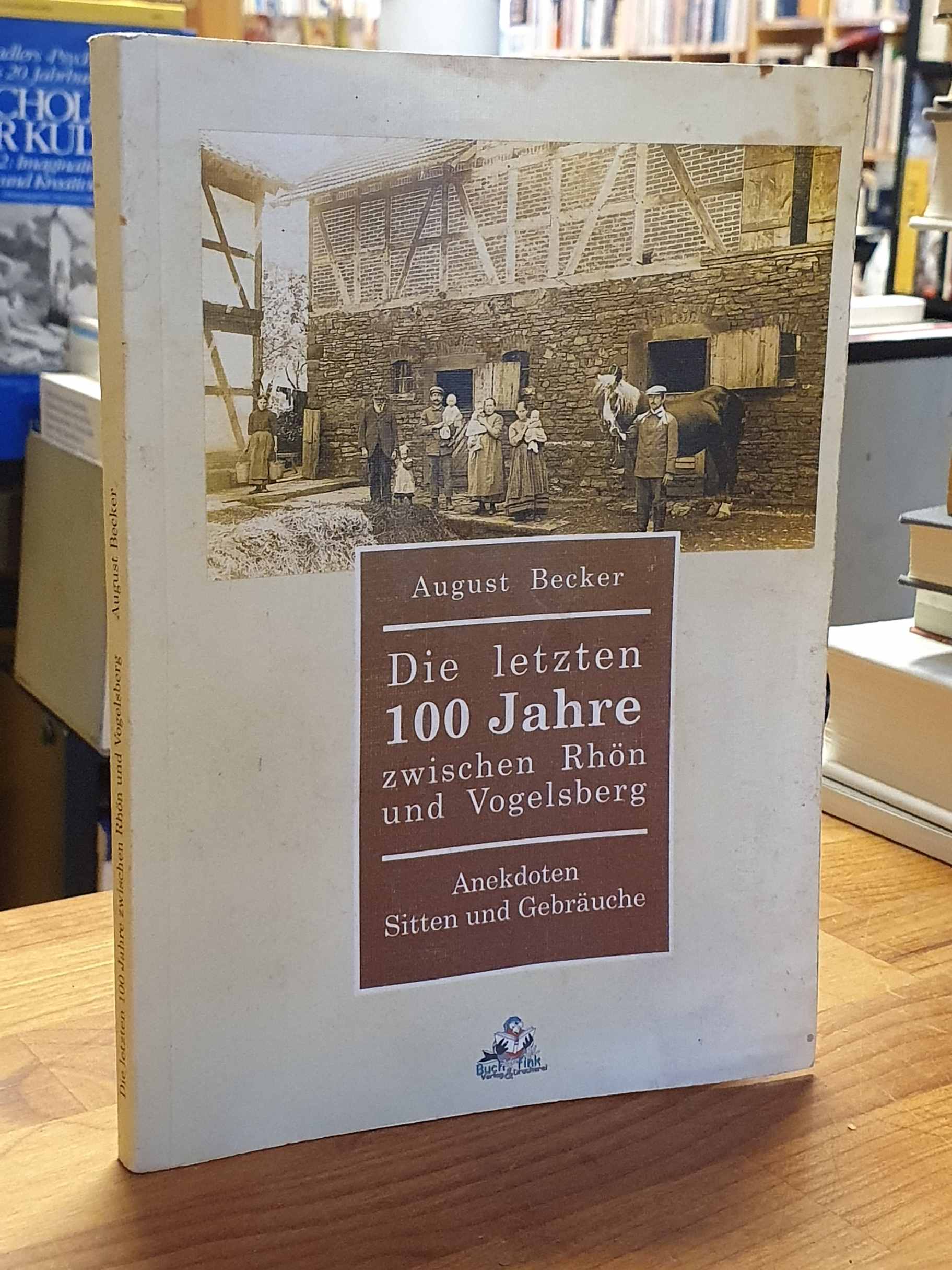 Becker, Die letzten 100 Jahre zwischen Rhön und Vogelsberg – Anekdoten, Sitten u