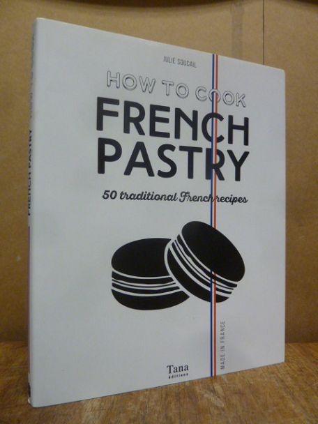 Soucail, How To Cook French Pastry – 50 traditional French recipes,