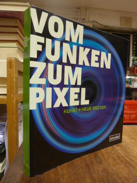 Vom Funken zum Pixel – Kunst + Neue Medien