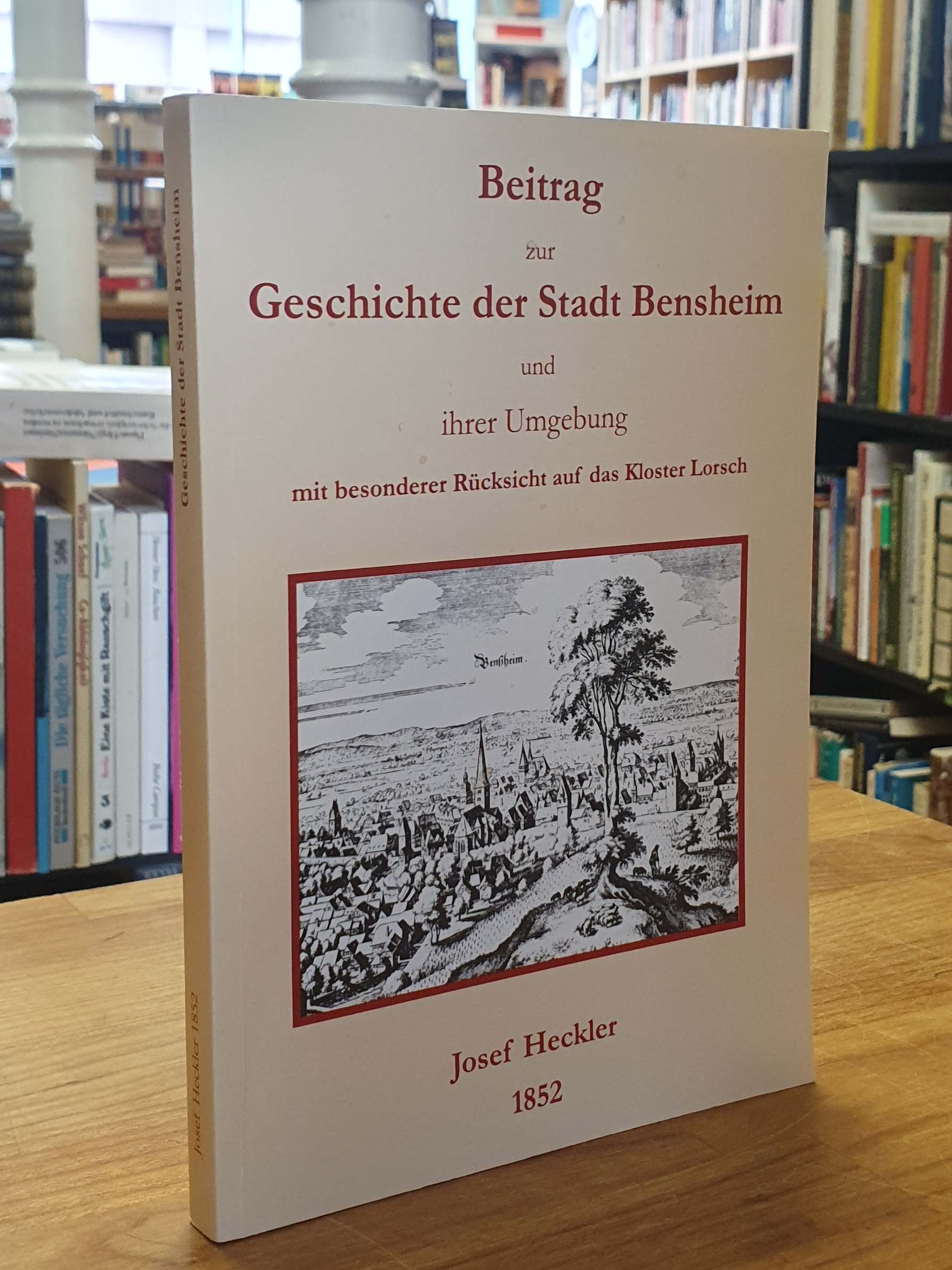 Heckler, Beitrag zur Geschichte der Stadt Bensheim und ihrer Umgebung mit besond Heckler, Beitrag zur Geschichte der Stadt Bensheim und ihrer Umgebung mit besond