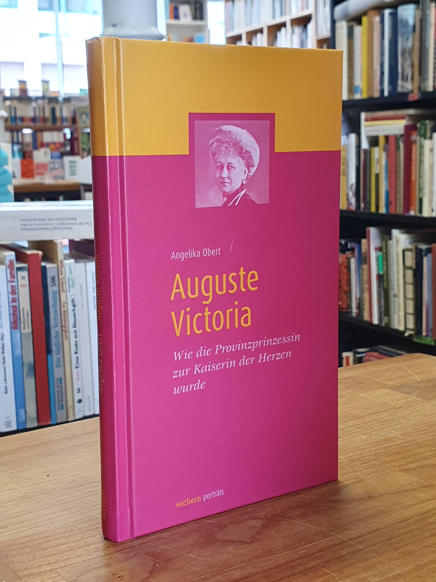 Obert, Auguste Victoria – Wie die Provinzprinzessin zur Kaiserin der Herzen wurd Obert, Auguste Victoria – Wie die Provinzprinzessin zur Kaiserin der Herzen wurd